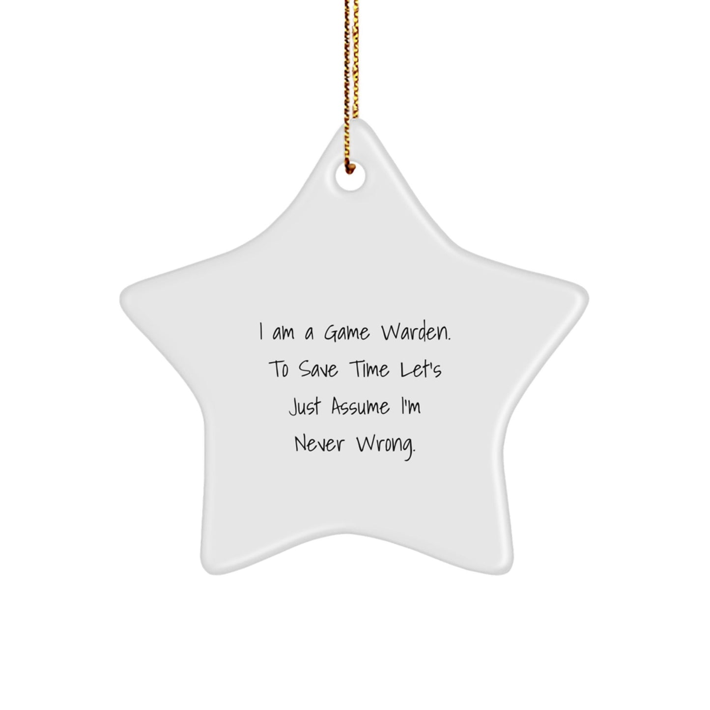 Funny Game Warden Gifts: I Am A Game Warden. To Save Time Let's Just Assume I'm Never Wrong. Star Ornament for Men, Women, Family, Friends and Coworkers - Christmas Unique Gifts from Friends - The Buy Boom