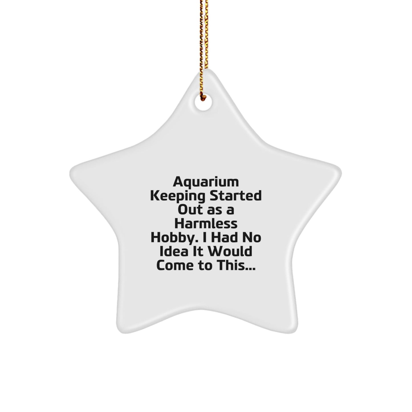 Funny Gift for Aquarium Keeping Enthusiasts, Star Ornament, Gifts from Friends for Christmas Unique Gifts, 'Aquarium Keeping Started Out As A Harmless Hobby...' - The Buy Boom
