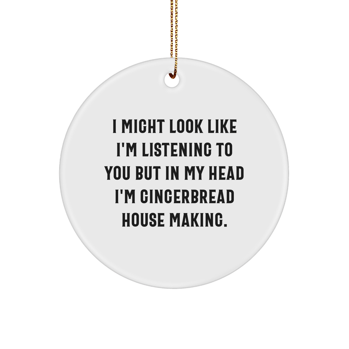 Funny Gingerbread House Making Gifts for Friends, 'I Might Look Like I'm Listening...' Circle Ornament, White, Christmas Unique Gifts from Men - The Buy Boom
