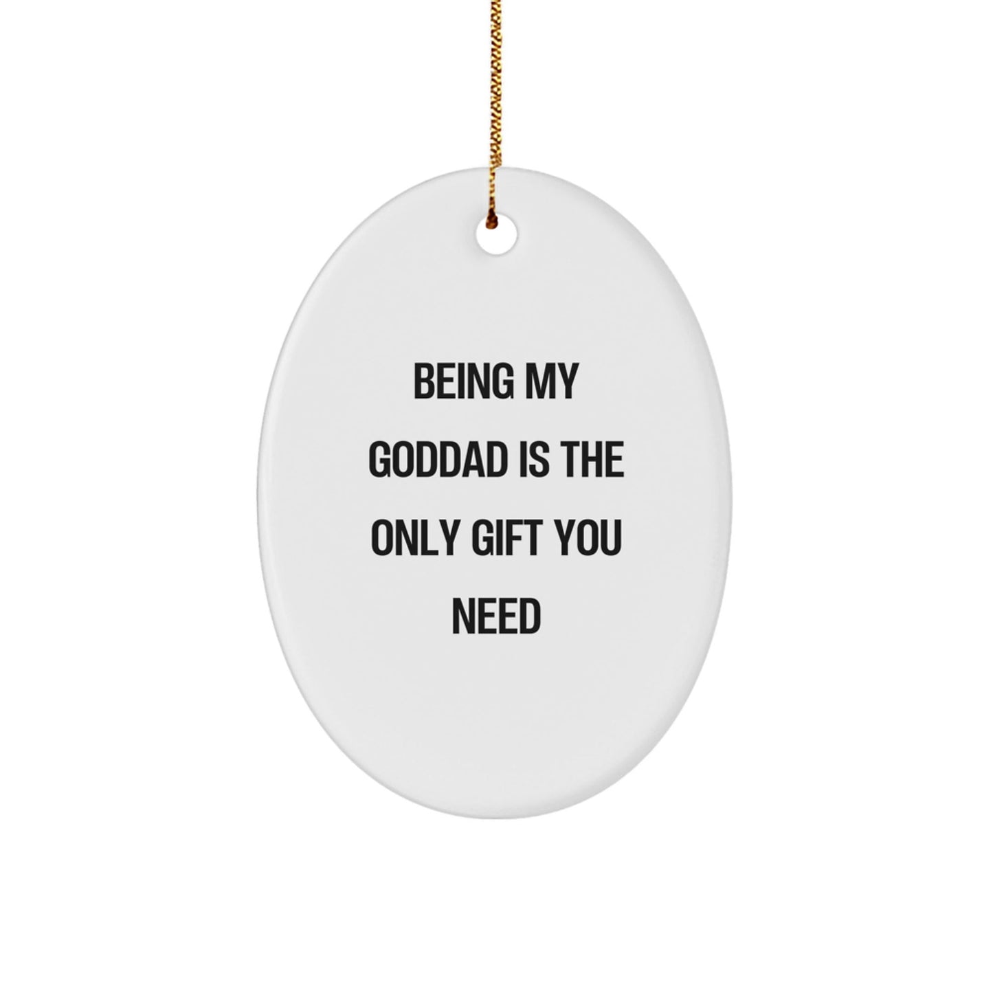 Funny Goddad Gifts for Men - Oval Ornament Being My Goddad Is The Only Gift You Need, Gift from Family to Goddad for Christmas Unique Gifts - The Buy Boom
