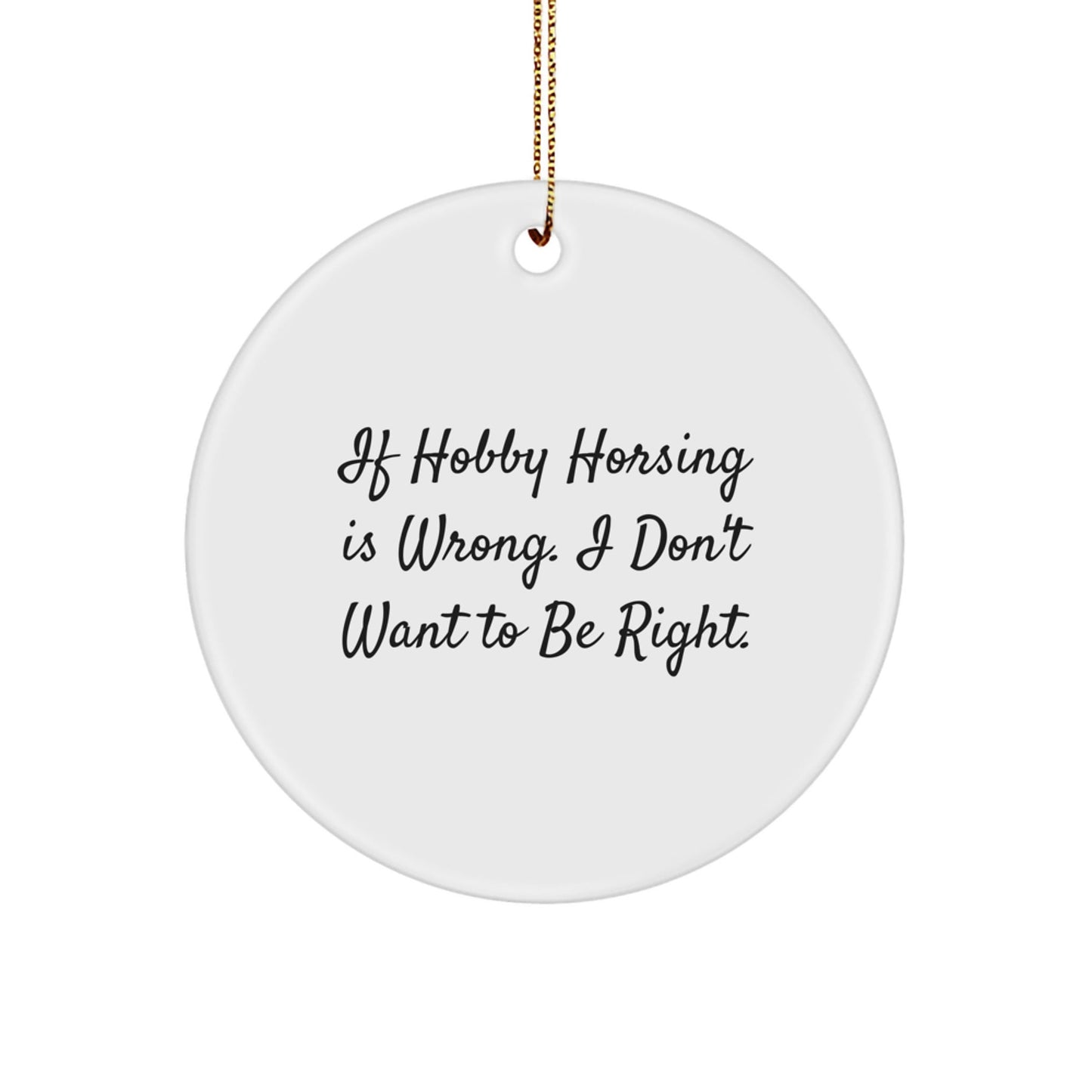 Funny Hobby Horsing Gifts for Friends, 'If Hobby Horsing Is Wrong, I Don't Want to Be Right' Circle Ornament, White, for Christmas - The Buy Boom