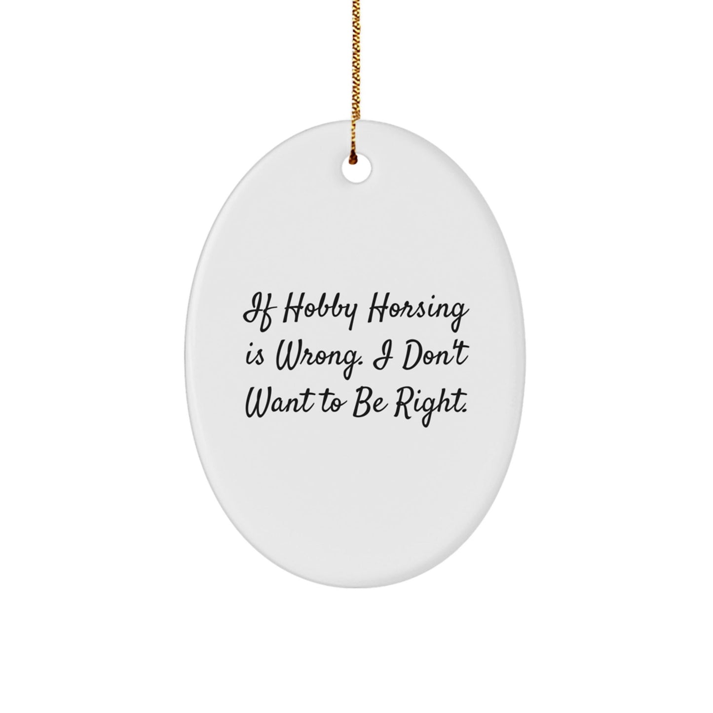 Funny Hobby Horsing Gifts from Friends for Christmas Oval Ornament - If Hobby Horsing Is Wrong, Gifts for Hobby Horsing Enthusiasts, Oval Ornament, White, 3.25' Tall - The Buy Boom
