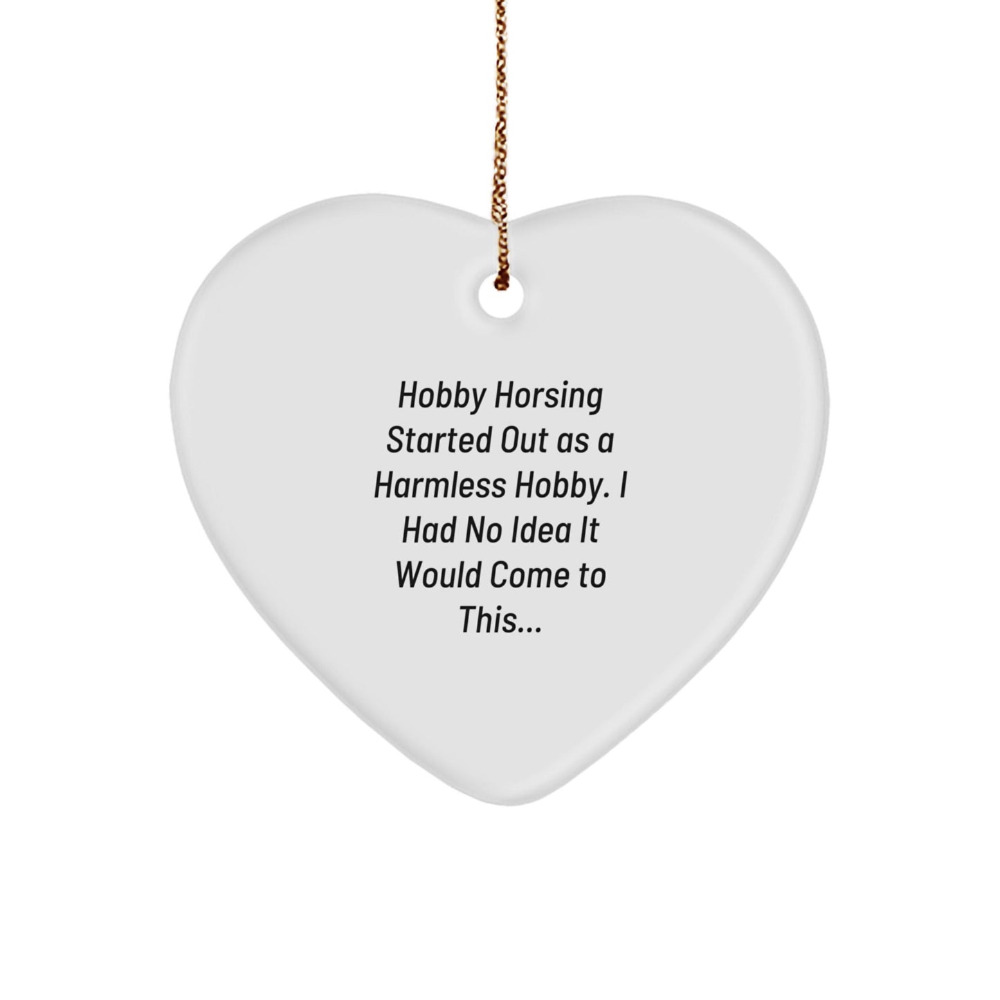 Funny Hobby Horsing Gifts from Friends, Heart Ornament, Started Out As A Harmless Hobby, Christmas Unique Gifts for Men, Women, Hobby Horsing Enthusiasts - The Buy Boom