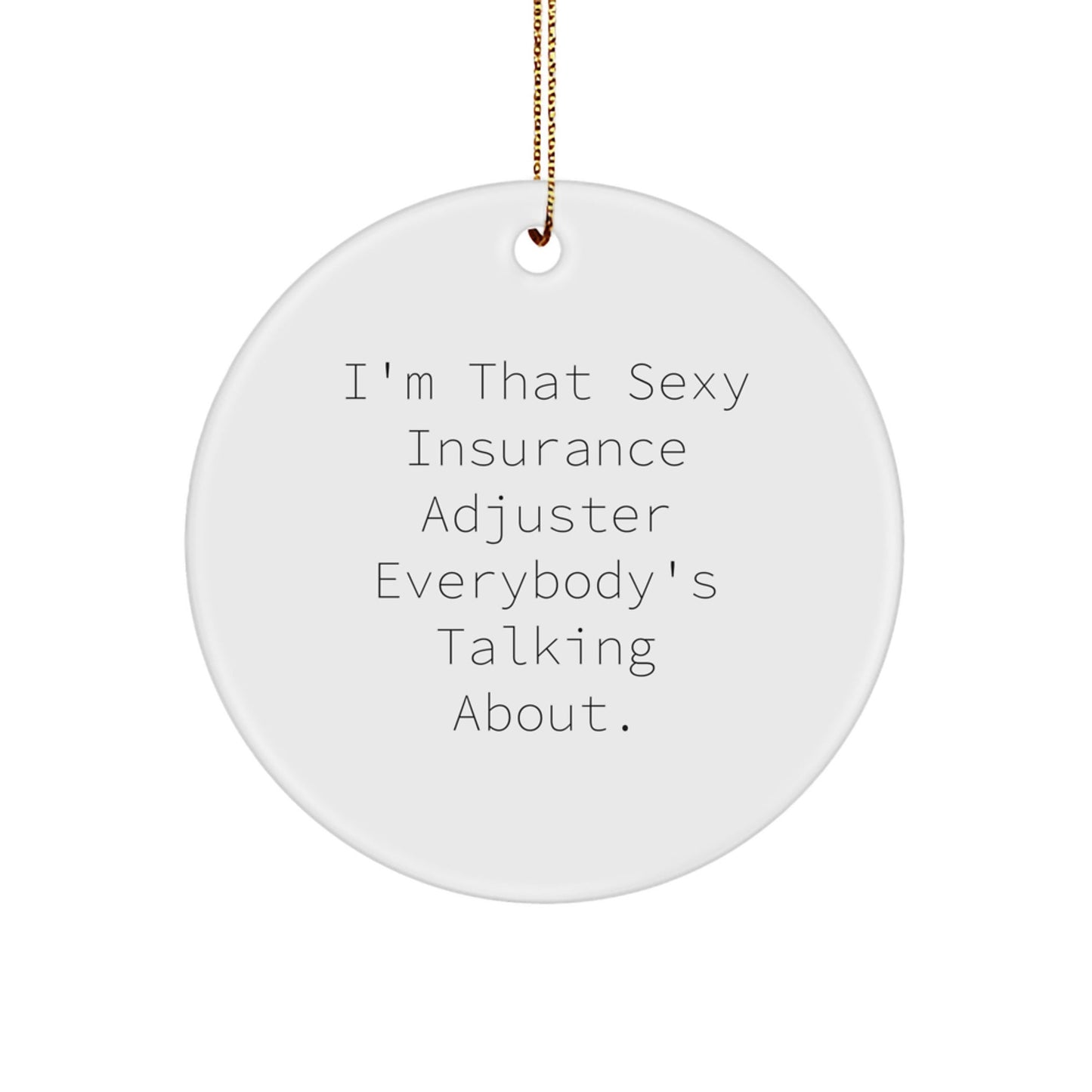 Funny Insurance Adjuster Gifts, I'm That Sexy Insurance Adjuster Everybody's Talking About. Circle Ornament for Christmas, Gifts from Friends, Gifts for Insurance Adjuster - The Buy Boom