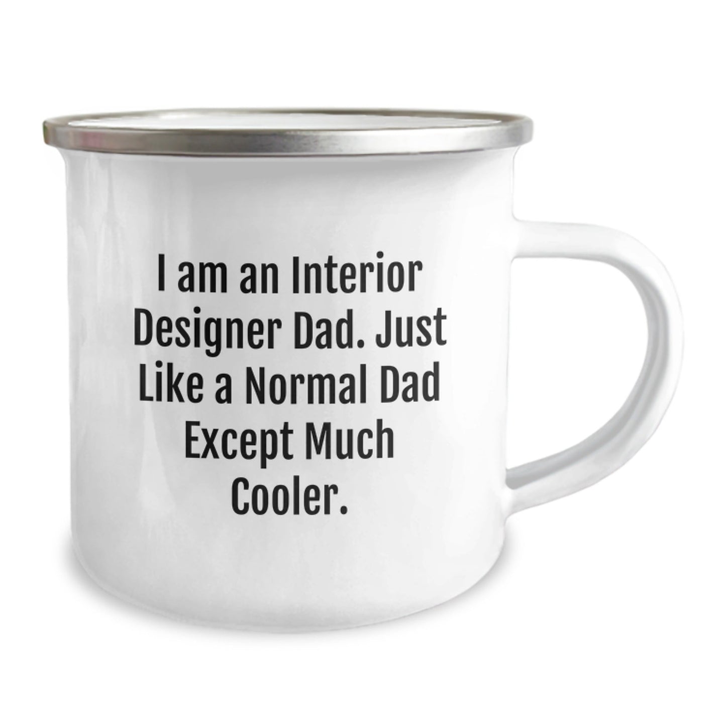 Funny Interior Designer Gifts from Dad - I Am An Interior Designer Dad. Just Like A Normal Dad Except Much Cooler. - Camping Mug for Interior Designer Graduation - The Buy Boom