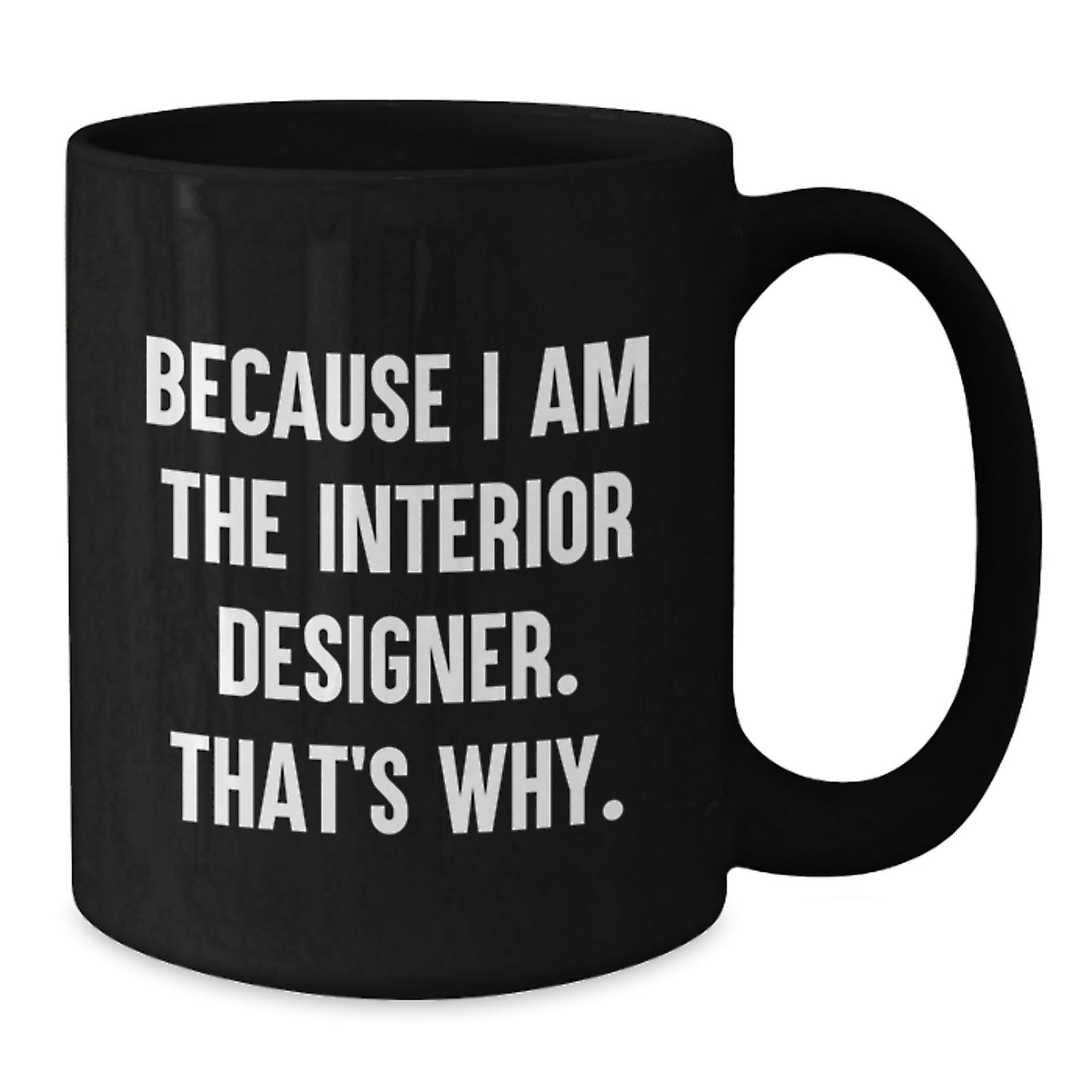 Funny Interior Designer Gifts from Friends for Men - Black Coffee Mug - Because I Am The Interior Designer. That's Why. Christmas Unique - The Buy Boom