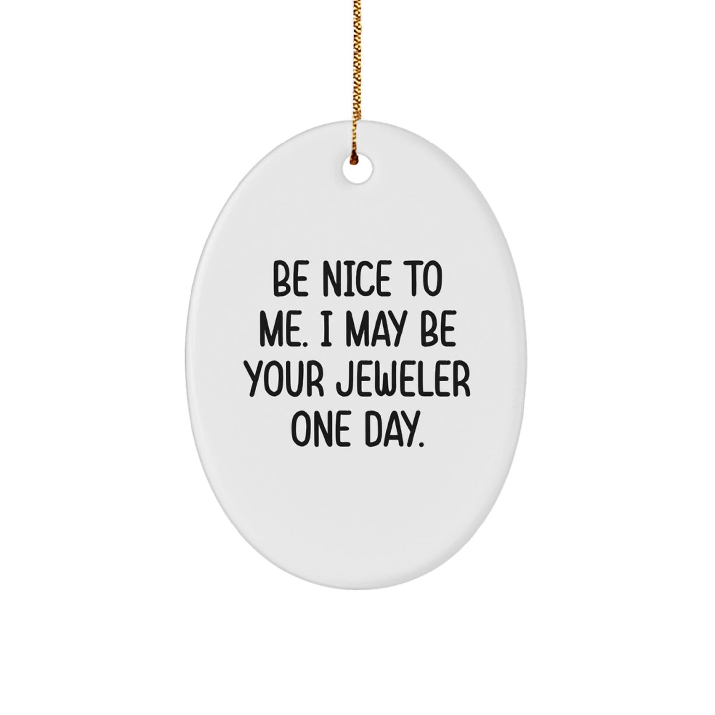 Funny Jeweler Gifts from Friends to Family - Oval Ornament with 'Be Nice To Me. I May Be Your Jeweler One Day.' Quote, Perfect for Christmas - The Buy Boom
