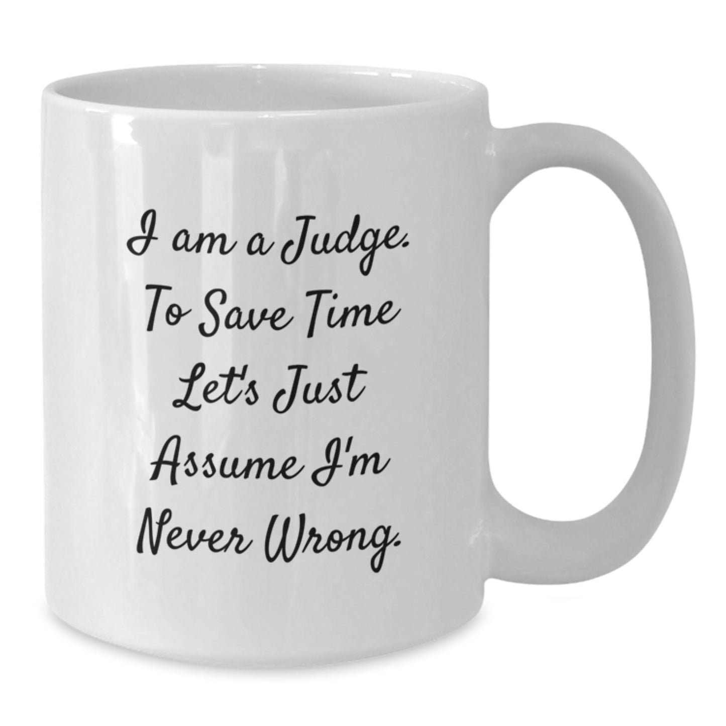 Funny Judge Gifts for Graduation, 'I Am A Judge. To Save Time Let's Just Assume I'm Never Wrong.' White Coffee Mug, Perfect for Judge Enthusiasts or Gift from Friends to Judge - The Buy Boom