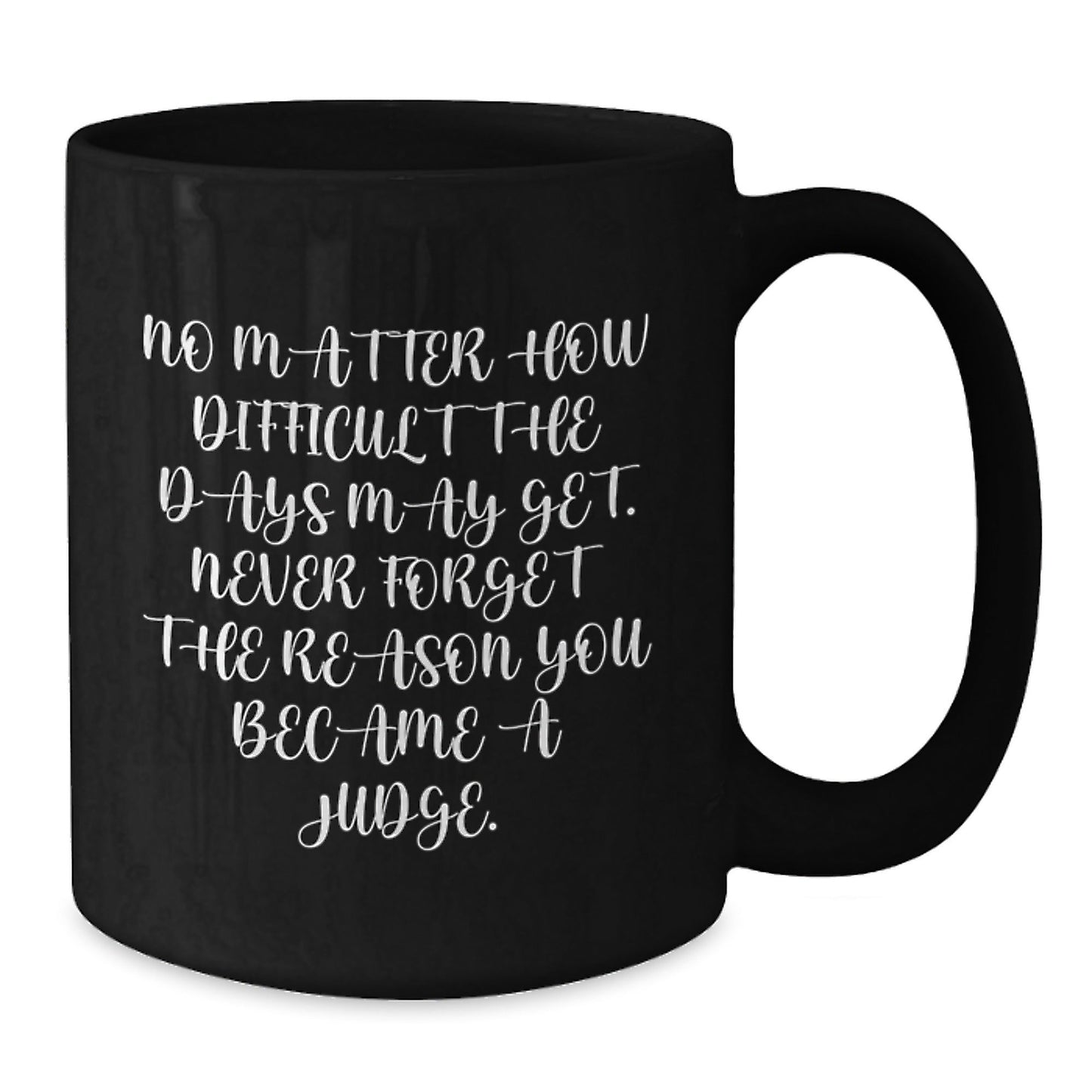 Funny Judge Gifts for Judge - Christmas Unique Gifts from Friends to Judge, Black Coffee Mug for Judge, Inspirational Quote 'No Matter How Difficult The Days May Get...' - The Buy Boom