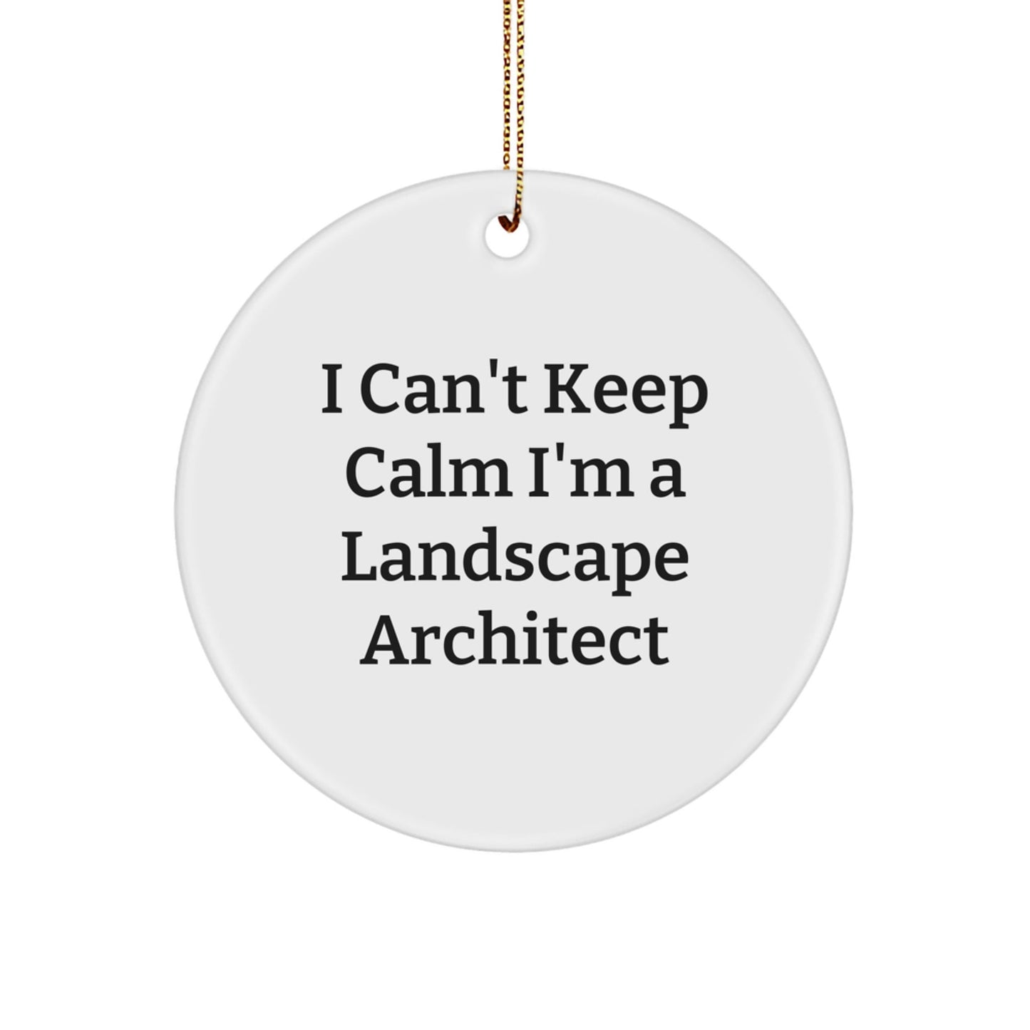 Funny Landscape Architect Gifts from Friends, I Cant Keep Calm I'm A Landscape Architect, Christmas Unique Circle Ornament for Him, Her - White - The Buy Boom
