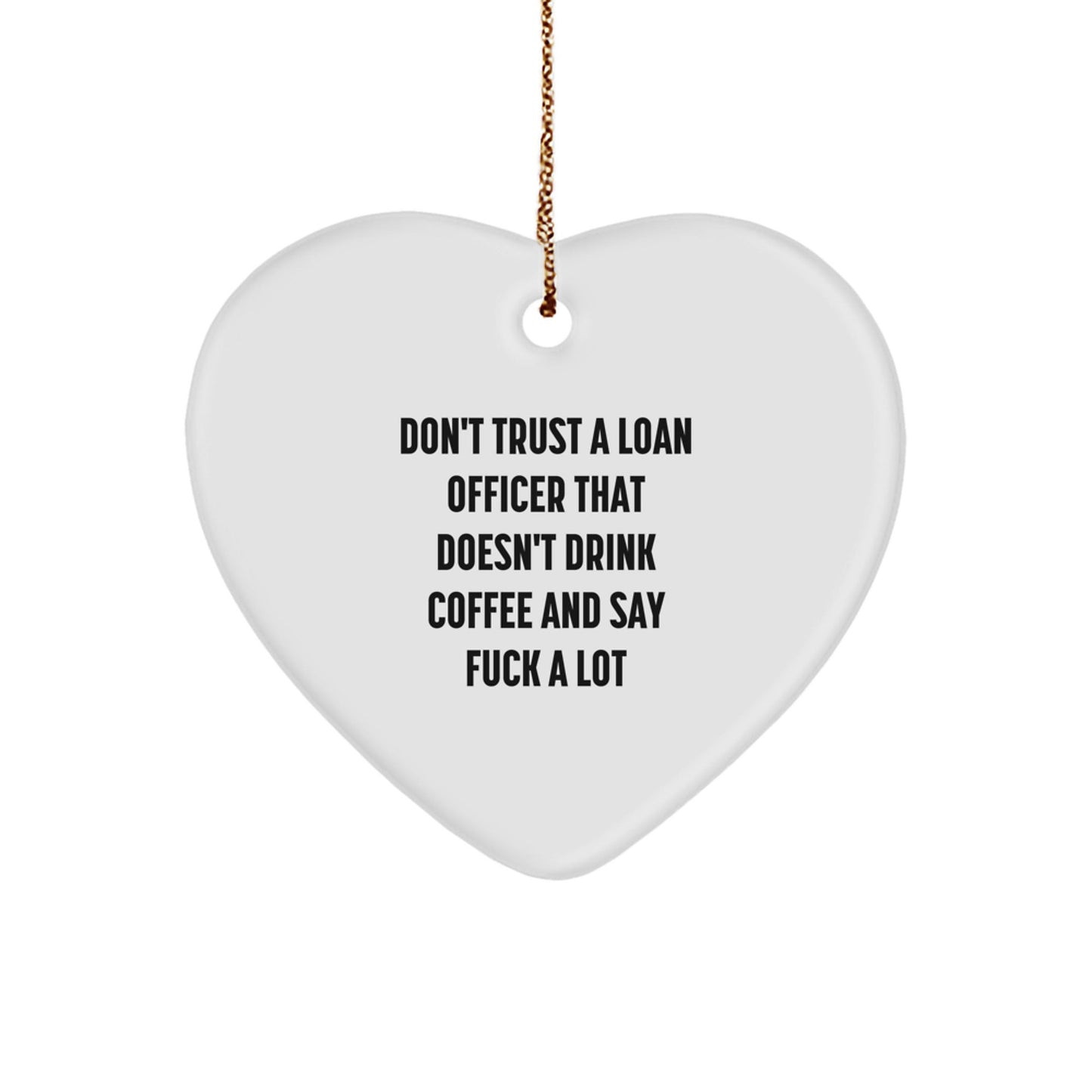 Funny Loan Officer Gifts from Friends and Family - Christmas Unique Gift for Loan Officer, Heart Ornament, Funny Quote 'Don't Trust A Loan Officer That Doesn't Drink Coffee And Say F - k A Lot' - The Buy Boom