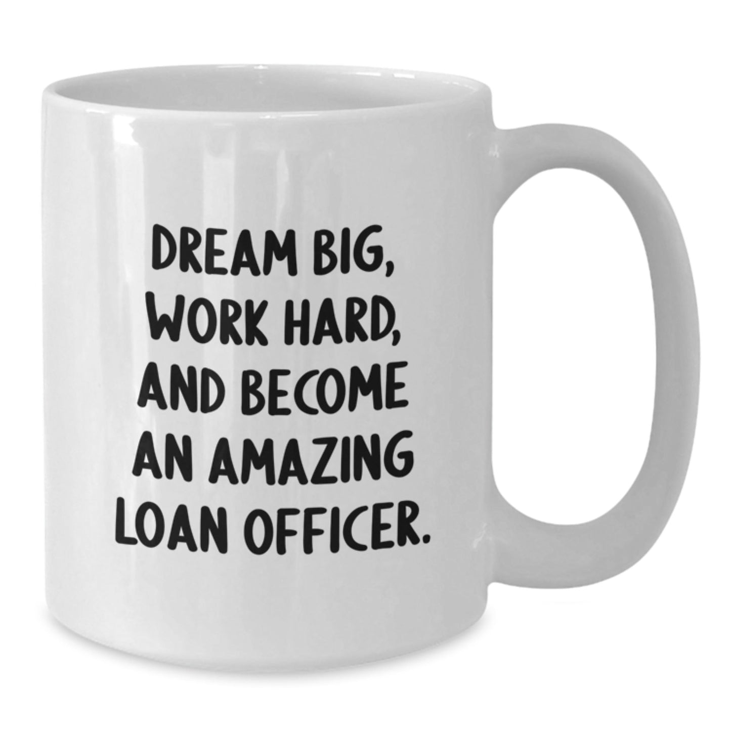 Funny Loan Officer Gifts from Friends - White Coffee Mug, Dream Big, Work Hard, And Become An Amazing Loan Officer. - The Buy Boom