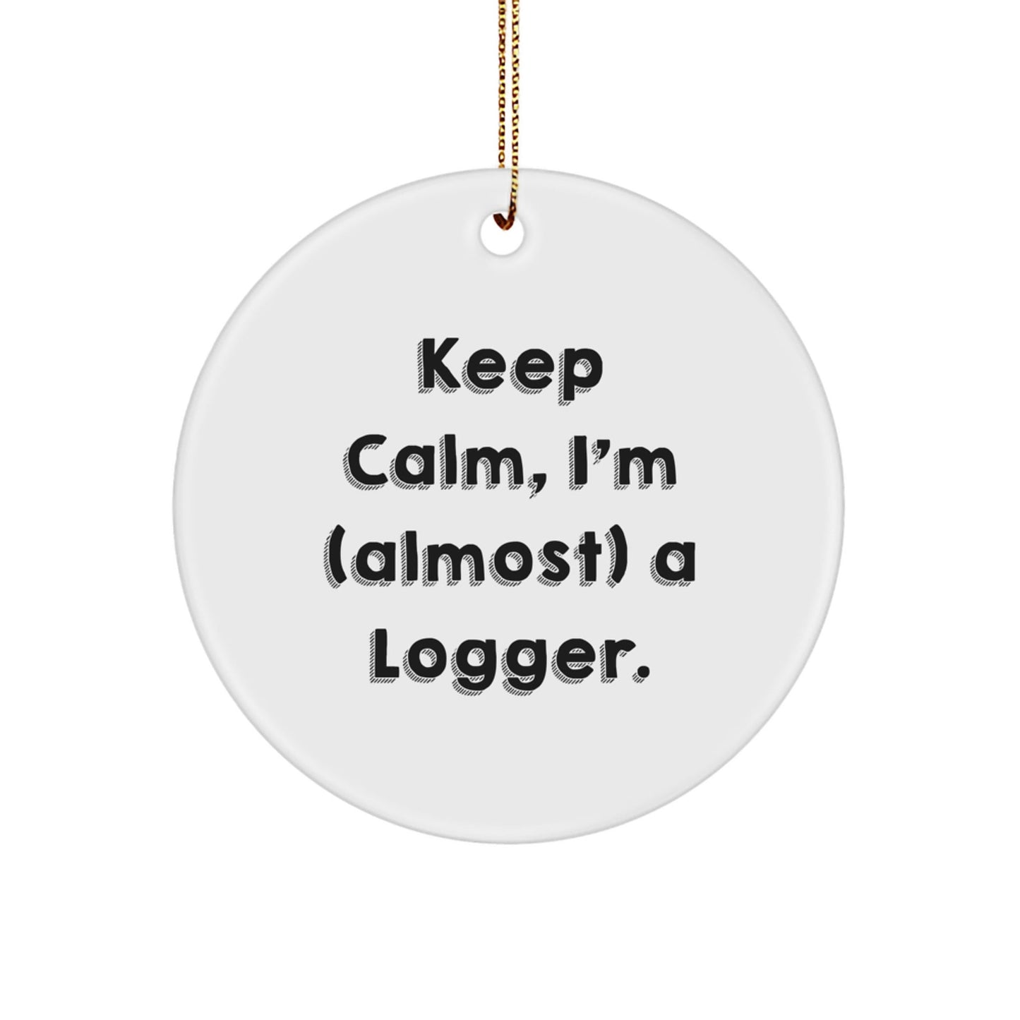 Funny Logger Gifts for Men, Women, Friends, and Family, Christmas Unique Circle Ornament Keepsake 'Keep Calm, I'm (almost) A Logger.' - The Buy Boom