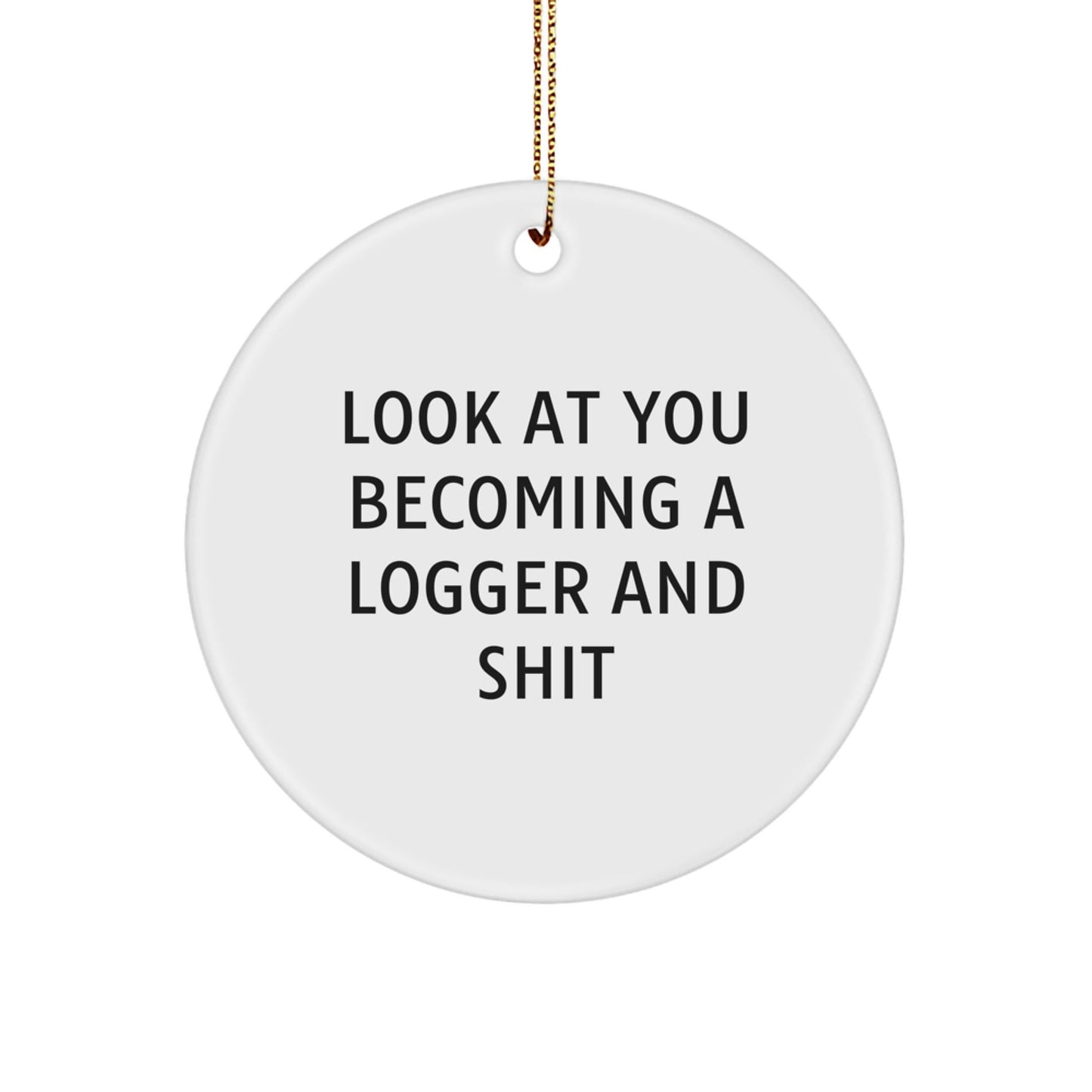 Funny Logger Gifts from Friends, Christmas Unique Logger Circle Ornament, Look At You Becoming A Logger And Shit, Logger Enthusiast Present - The Buy Boom