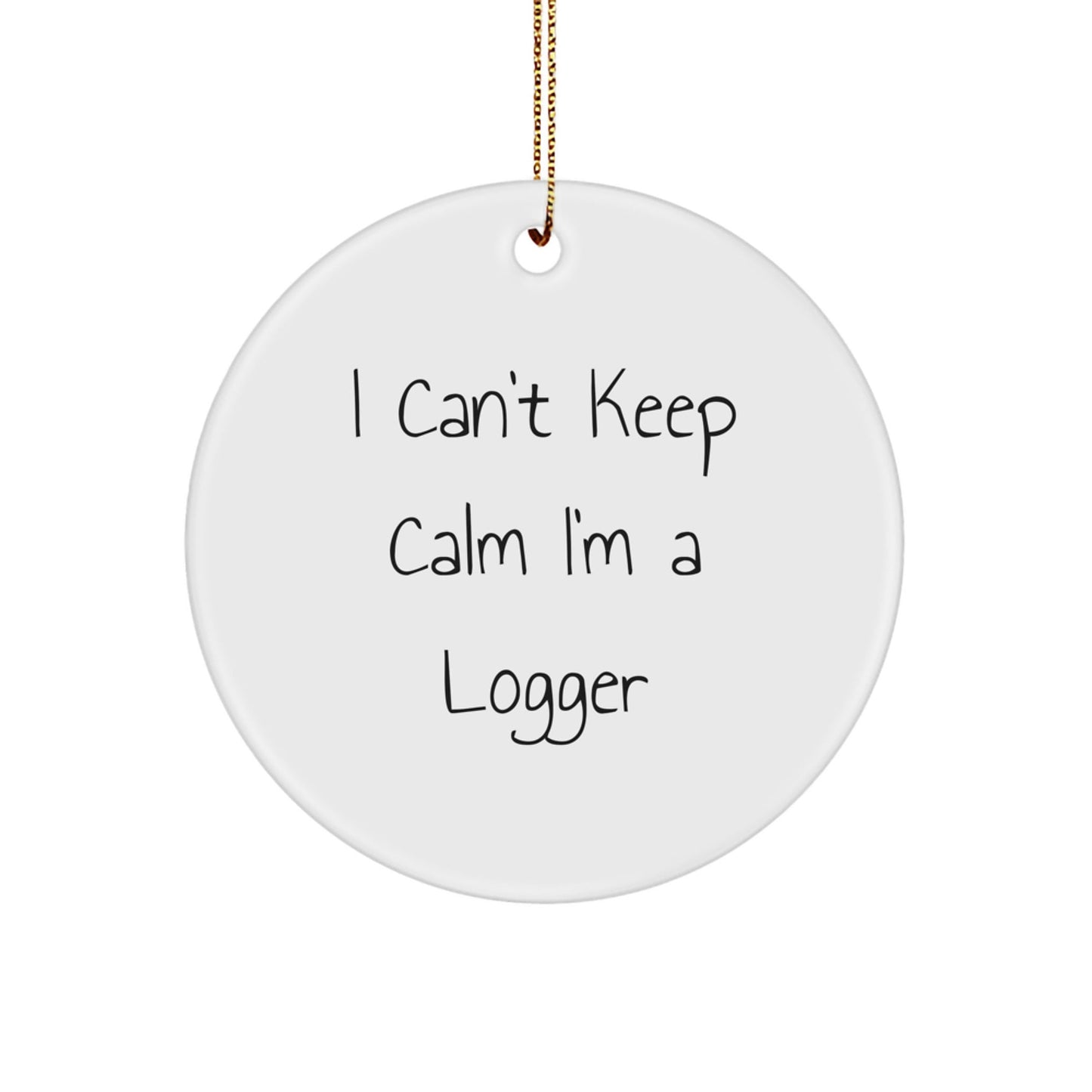 Funny Logger Gifts - 'I Can't Keep Calm I'm A Logger' Circle Ornament, Gifts from Friends or Family for Logger, Unique Christmas Unique Gifts for Men or Women - The Buy Boom