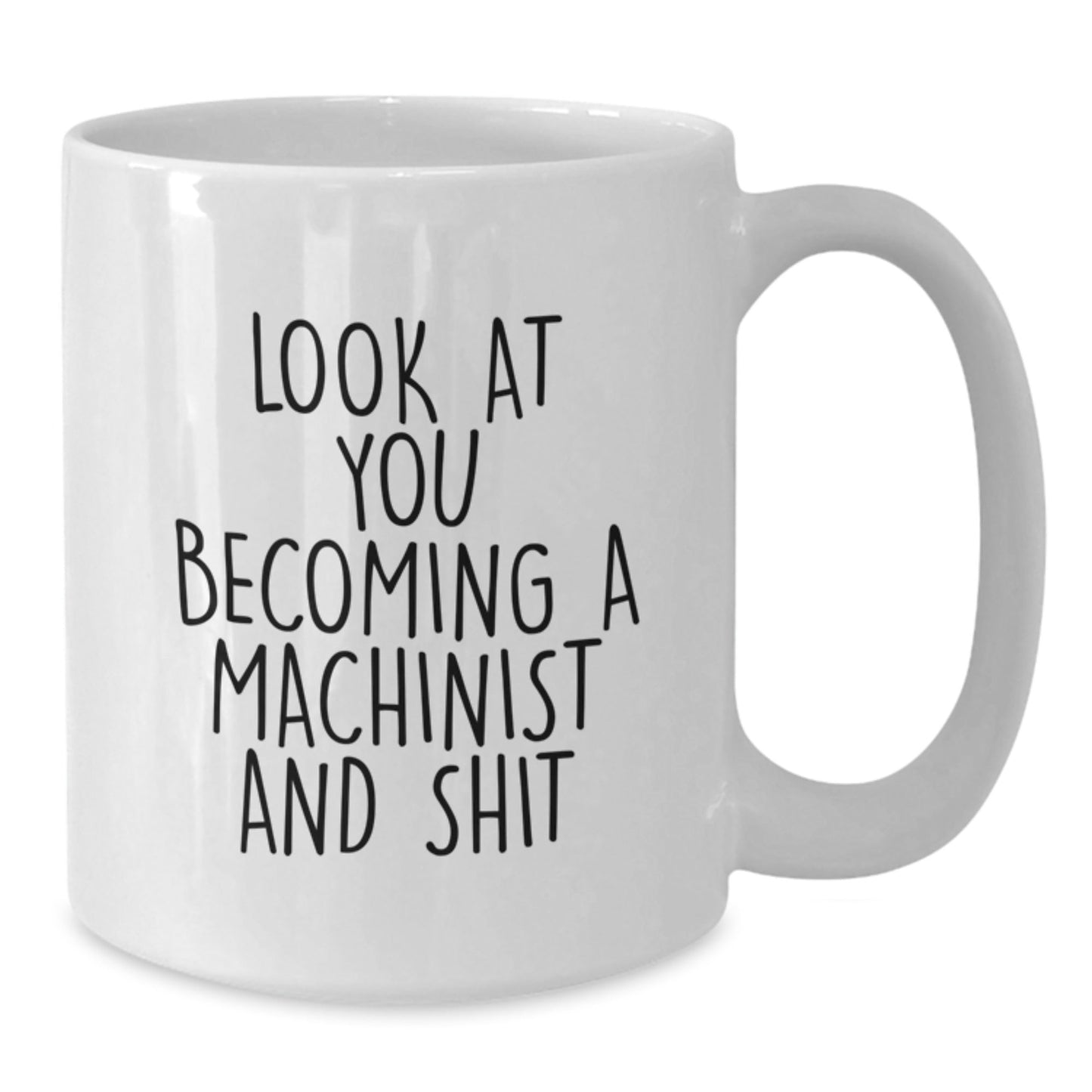 Funny Machinist Gifts from Friends and Family, White Coffee Mug for Christmas Unique Presents, 'Look At You Becoming A Machinist And Shit' - The Buy Boom