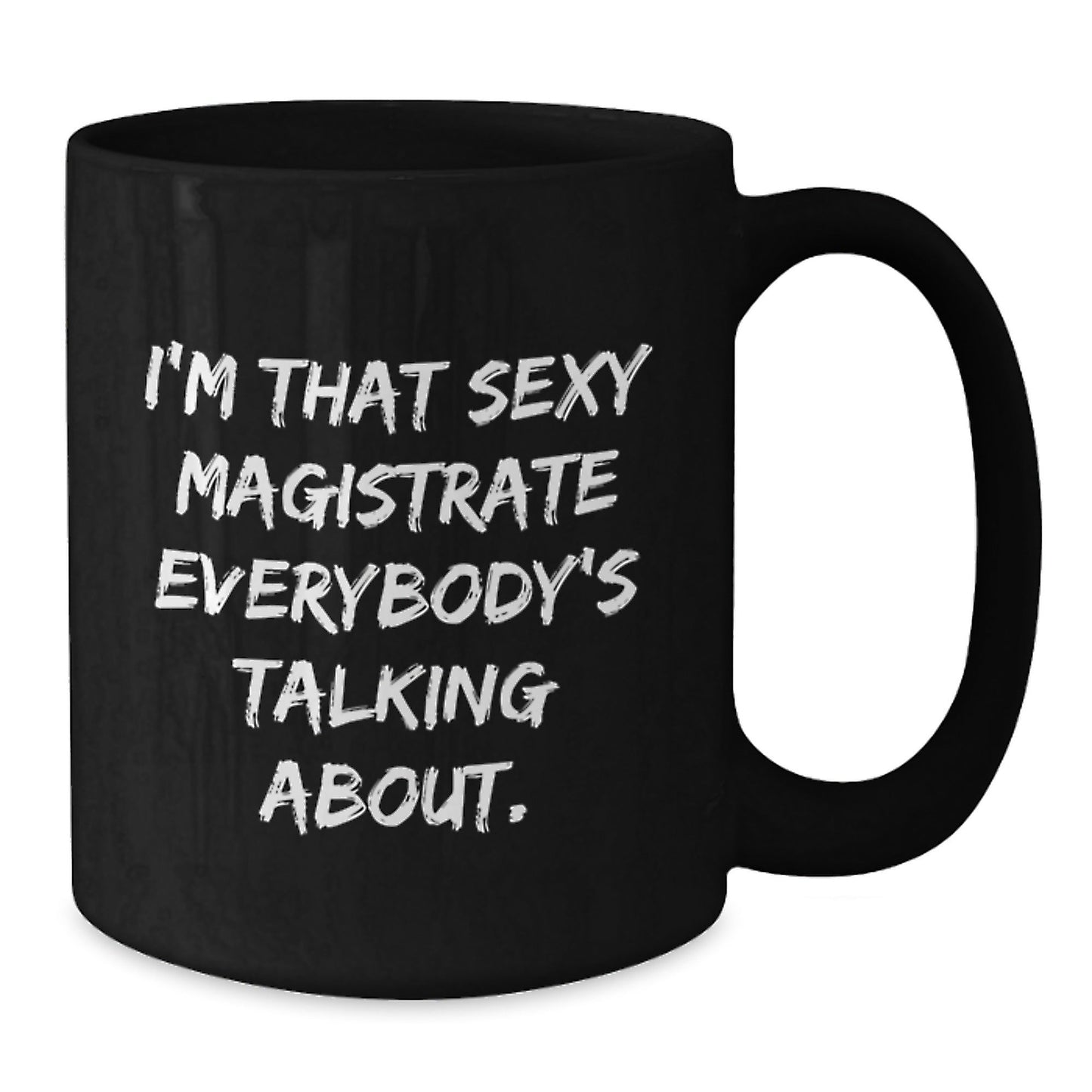 Funny Magistrate Gifts for Men Women Friends from Coworkers Family - I'm That Sexy Magistrate Everybody's Talking About Black Coffee Mug, Unique Christmas Unique Gifts - The Buy Boom