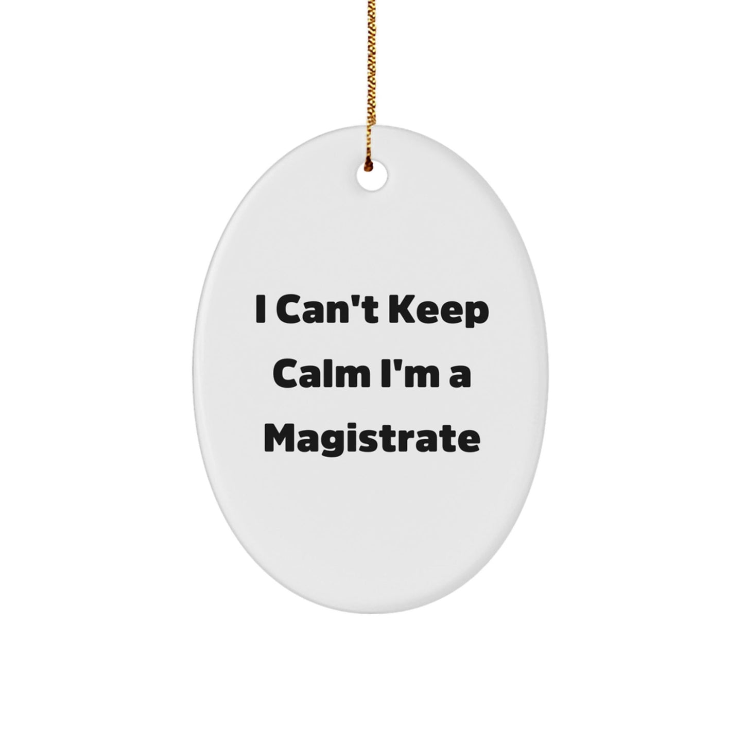 Funny Magistrate Gifts from Friends, Oval Ornament for Magistrate, I Can't Keep Calm I'm A Magistrate Christmas Unique Gifts - The Buy Boom