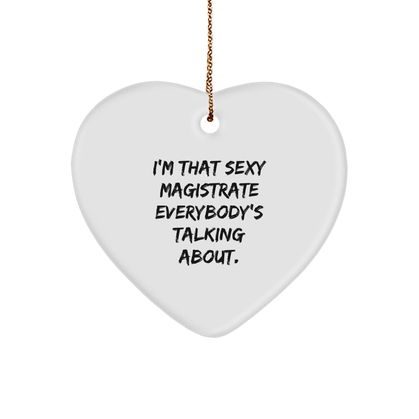 Funny Magistrate Gifts, Heart Ornament for Judges, I'm That Sexy Magistrate Everybody's Talking About., Gifts from Family to Magistrate - The Buy Boom