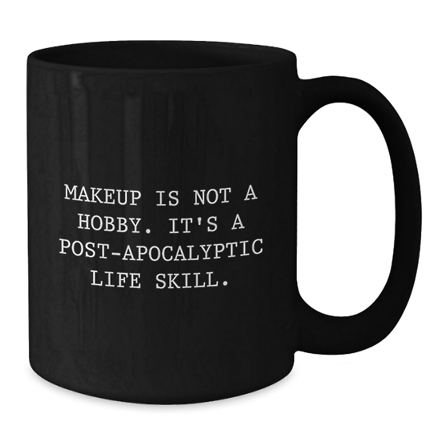 Funny 'Makeup Is Not A Hobby. It's A Post - apocalyptic Life Skill.' Christmas Unique Gifts from Friends to Makeup Enthusiasts Black Coffee Mugs - The Buy Boom