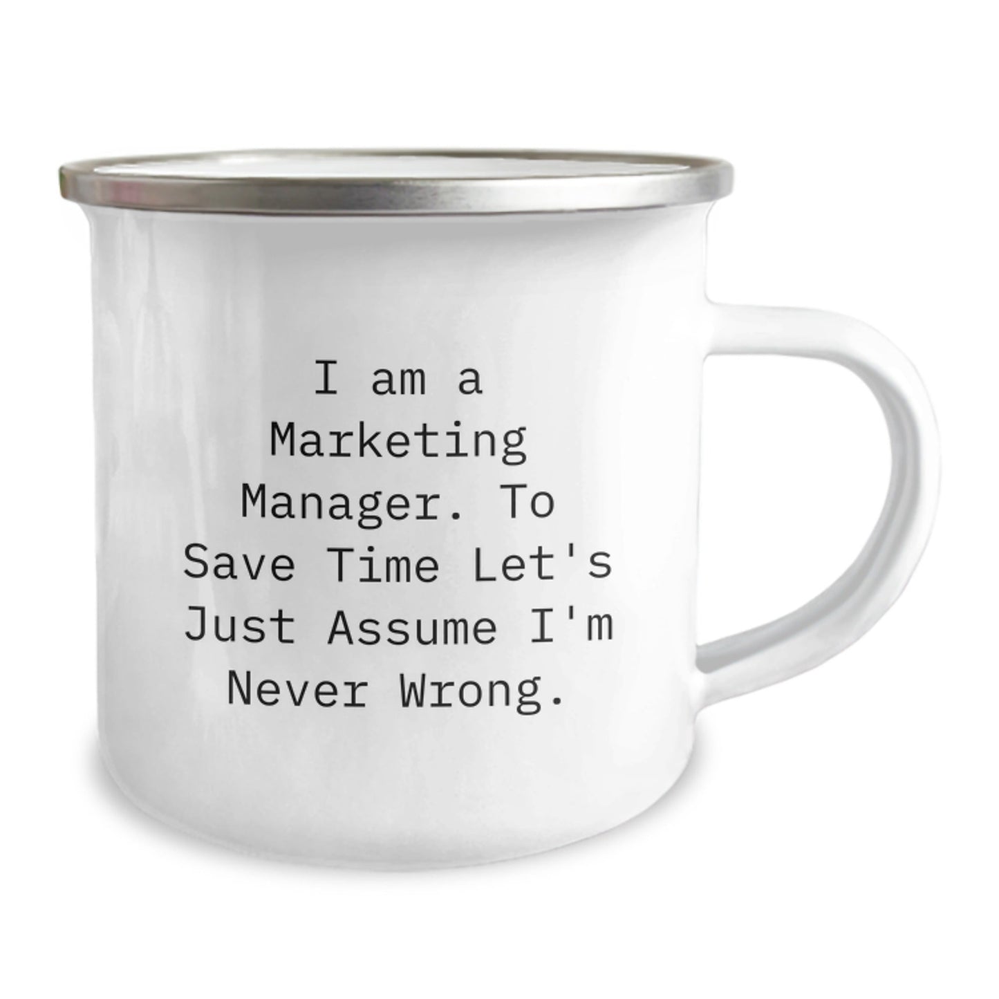 Funny Marketing Manager Camping Mug Gifts from Friends for Christmas, 'I Am A Marketing Manager. To Save Time Let's Just Assume I'm Never Wrong.' - The Buy Boom
