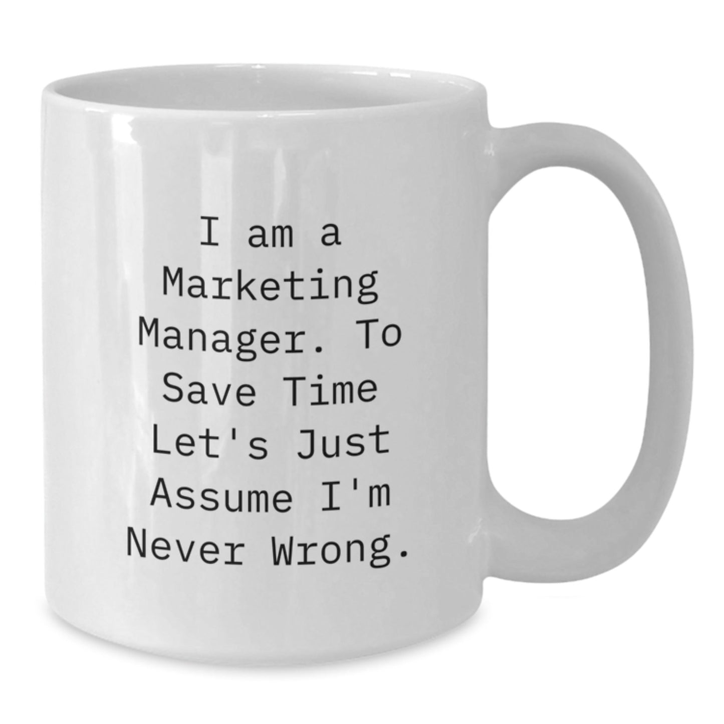 Funny Marketing Manager Mug Gifts from Friends for Men - 'I Am A Marketing Manager. To Save Time Let's Just Assume I'm Never Wrong.' White Coffee Mug - The Buy Boom