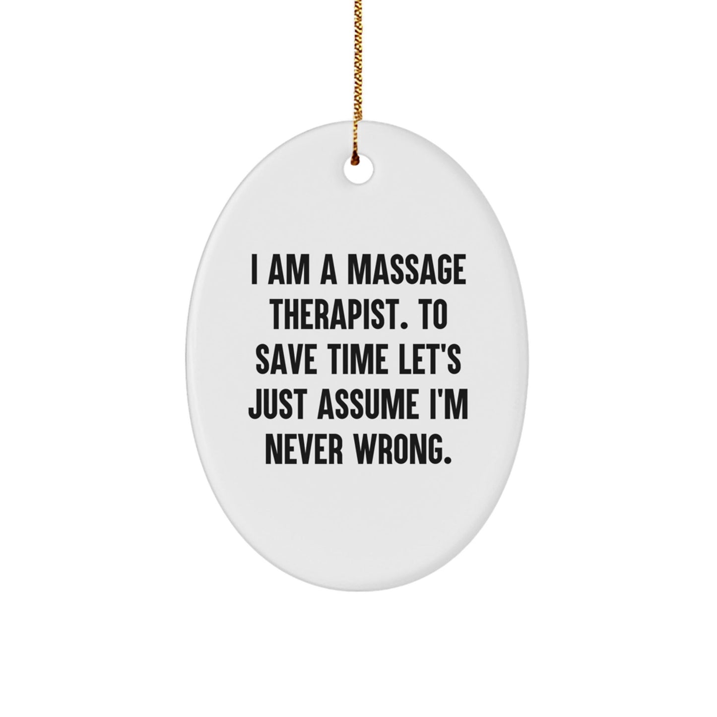 Funny Massage Therapist Gifts for Him Her Friends - Oval Ornament with I Am A Massage Therapist. To Save Time Let's Just Assume I'm Never Wrong. Christmas Unique Decorations - The Buy Boom