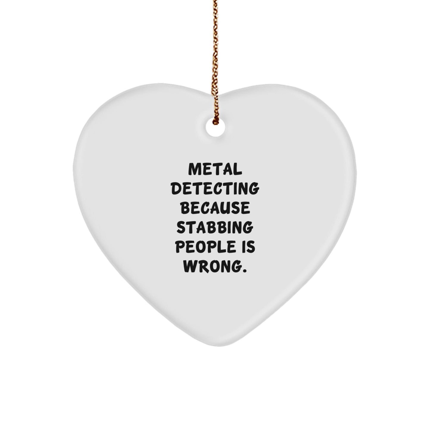Funny Metal Detecting Heart Ornament Gifts from Friends for Christmas - 'Metal Detecting Because Stabbing People Is Wrong.' - The Buy Boom