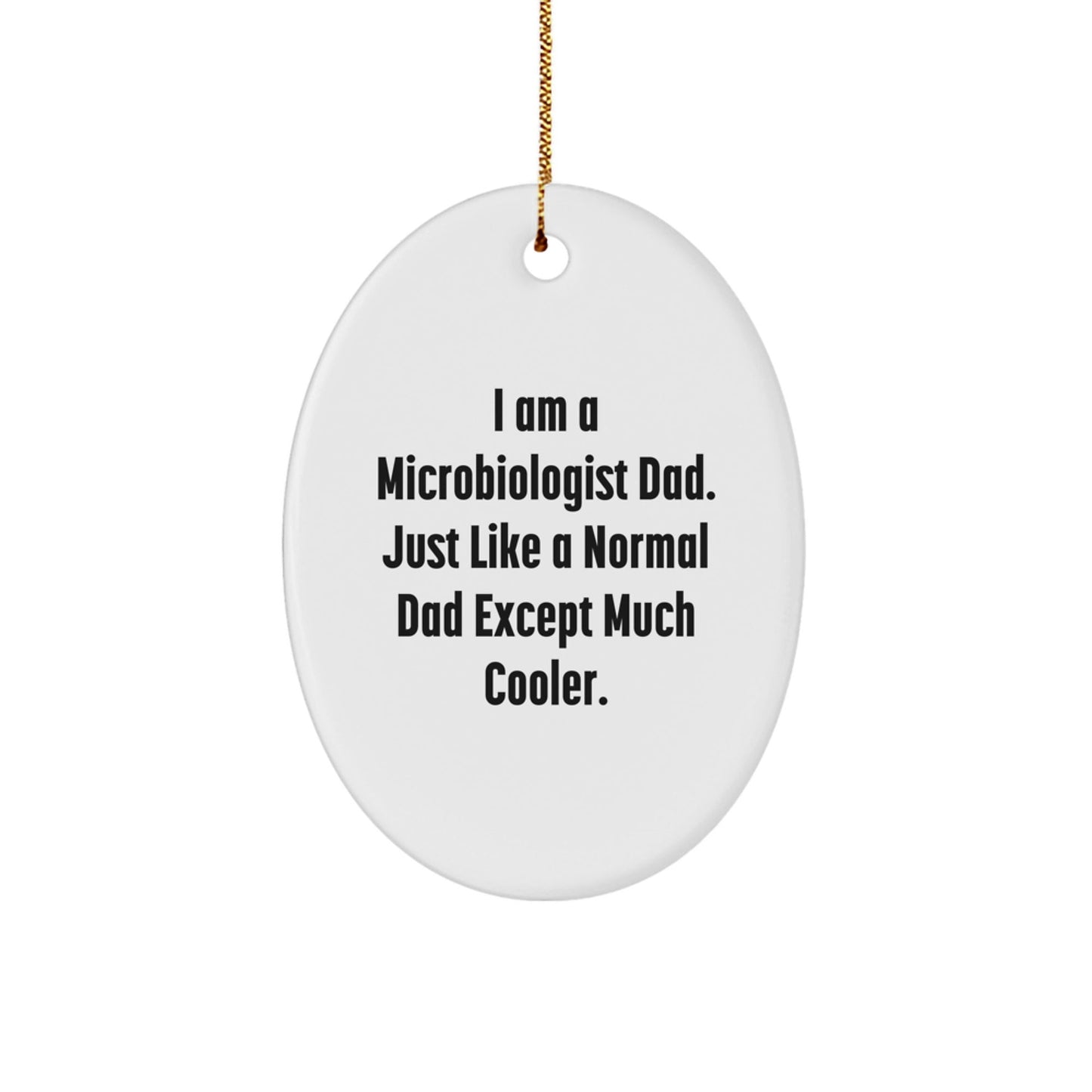 Funny Microbiologist Dad Gifts for Men - Oval Ornament, Unique Christmas Decorations, I Am A Microbiologist Dad. Just Like A Normal Dad Except Much Cooler. - The Buy Boom