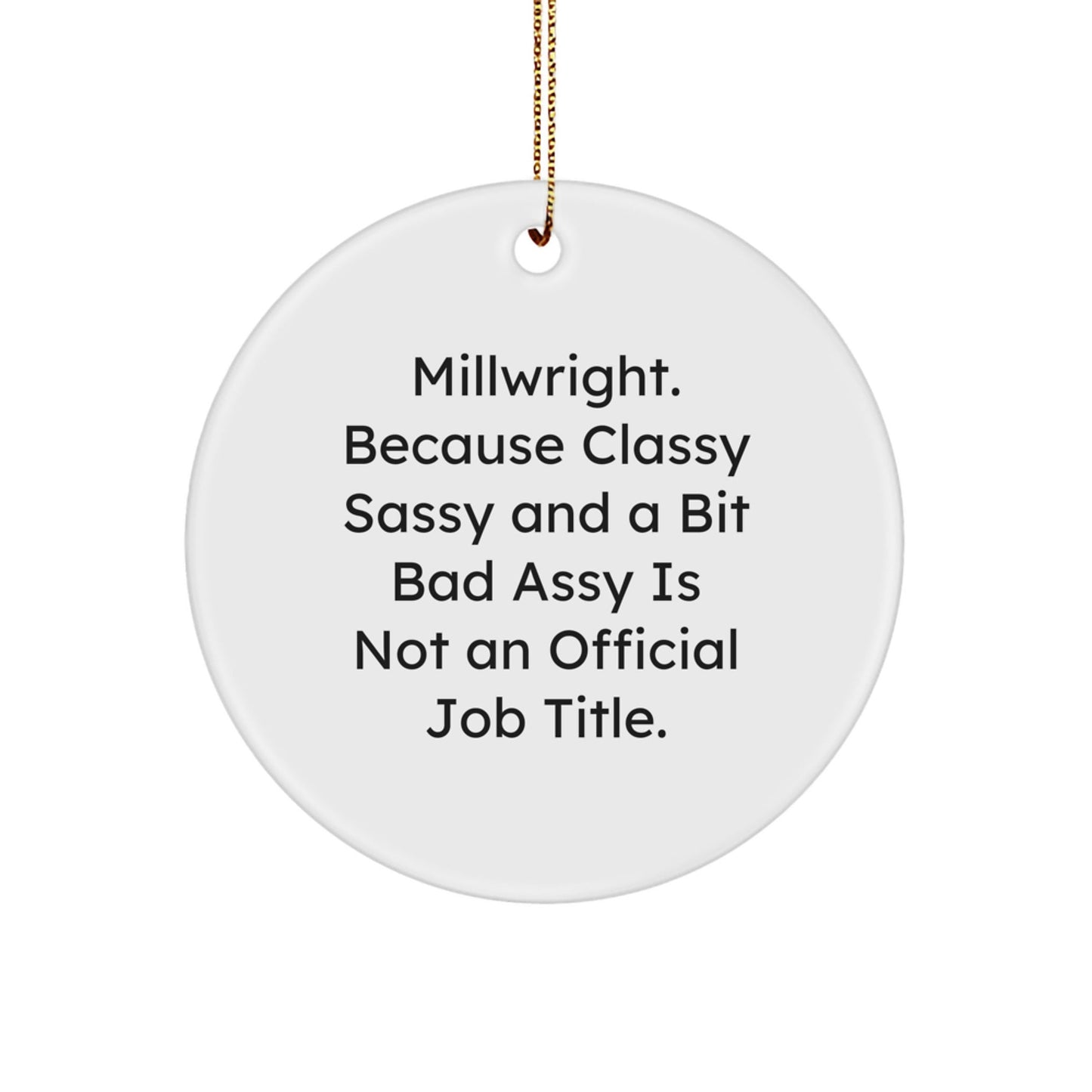 Funny Millwright Gifts for Men, Circle Ornament with 'Millwright. Because Classy Sassy And A Bit Fearlessy Is Not An Official Job Title.' Quote, Christmas Unique Gifts from Friends - The Buy Boom