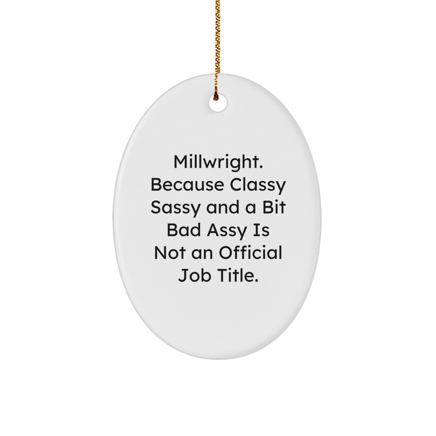 Funny Millwright Gifts from Friends, Oval Ornament for Millwrights, 'Millwright. Because Classy Sassy And A Bit Fearlessy Is Not An Official Job Title.' Christmas Unique Gifts for Men - The Buy Boom