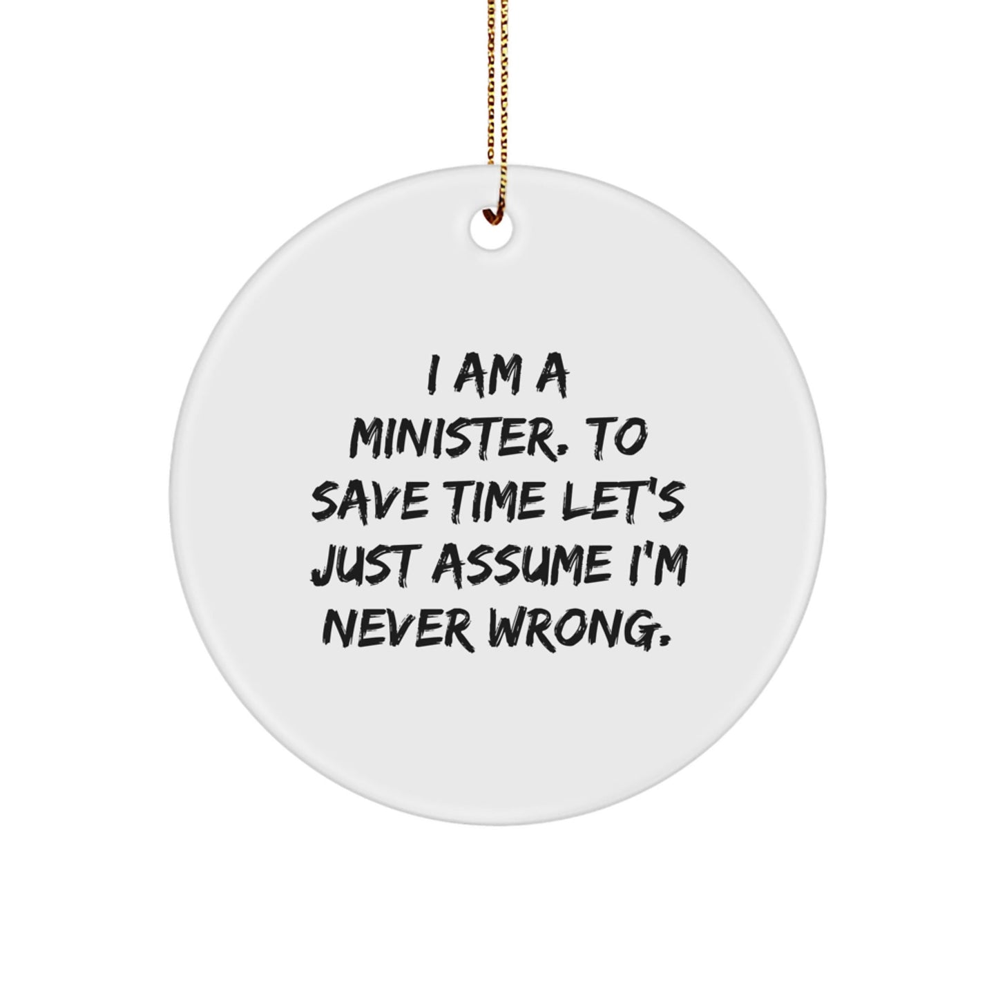 Funny Minister Circle Ornament Gifts from Friends to Minister, Minister Unique Gifts for Christmas, 'I Am A Minister. To Save Time Let's Just Assume I'm Never Wrong.' Circle Ornament - The Buy Boom