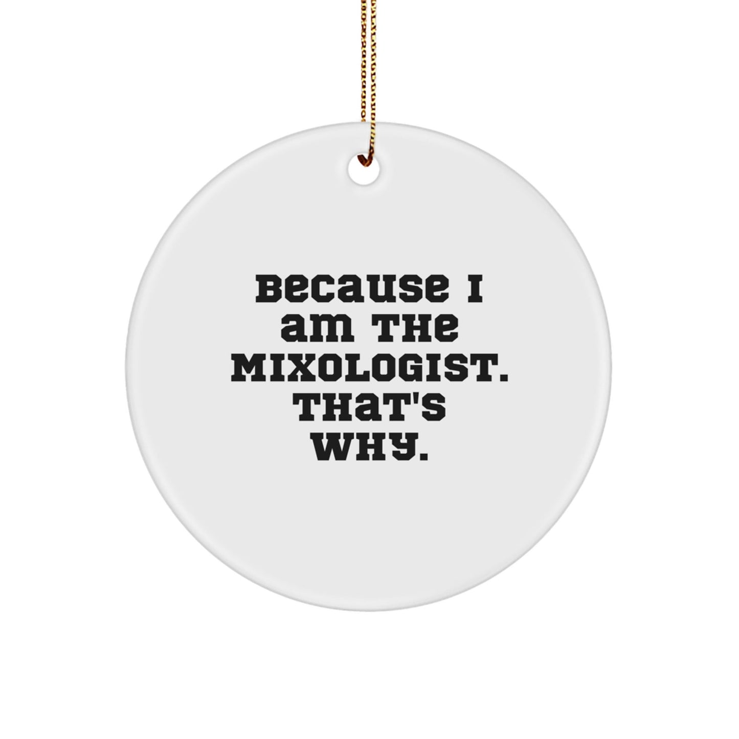 Funny Mixologist Christmas Circle Ornaments Gifts from Friends, Family, or Coworkers for the Master Mixologist at Home, Quote: 'Because I Am The Mixologist. That's Why.' - The Buy Boom