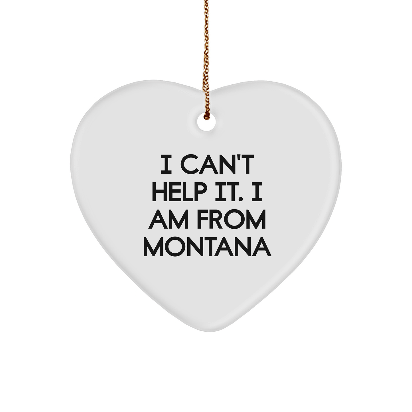 Funny Montana Sayings Heart Ornament, 'I Can't Help It. I Am From Montana', Gifts from Friends to Family, Unique Christmas Unique Gifts - The Buy Boom
