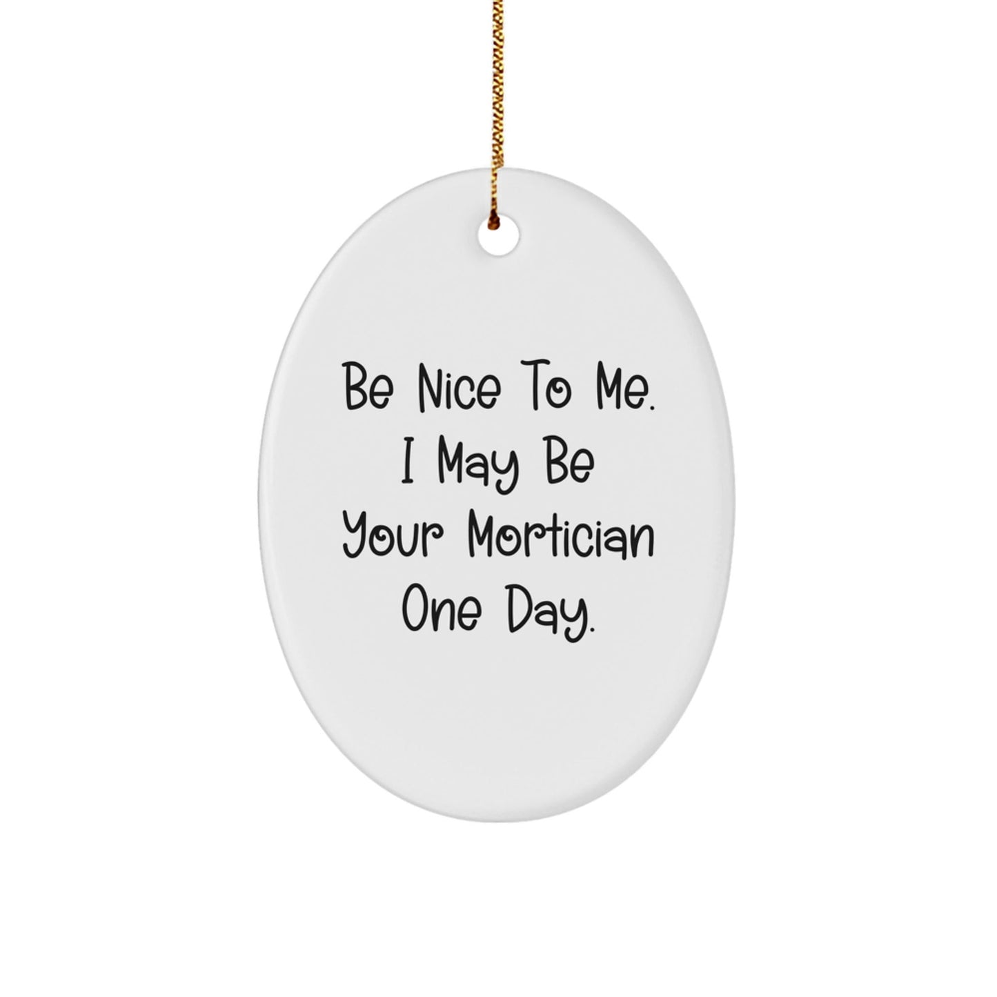 Funny Mortician Gifts, Be Nice to Me - Oval Ornament with Quote for Morticians, Christmas Unique Gifts from Friends, Family, and Coworkers - The Buy Boom