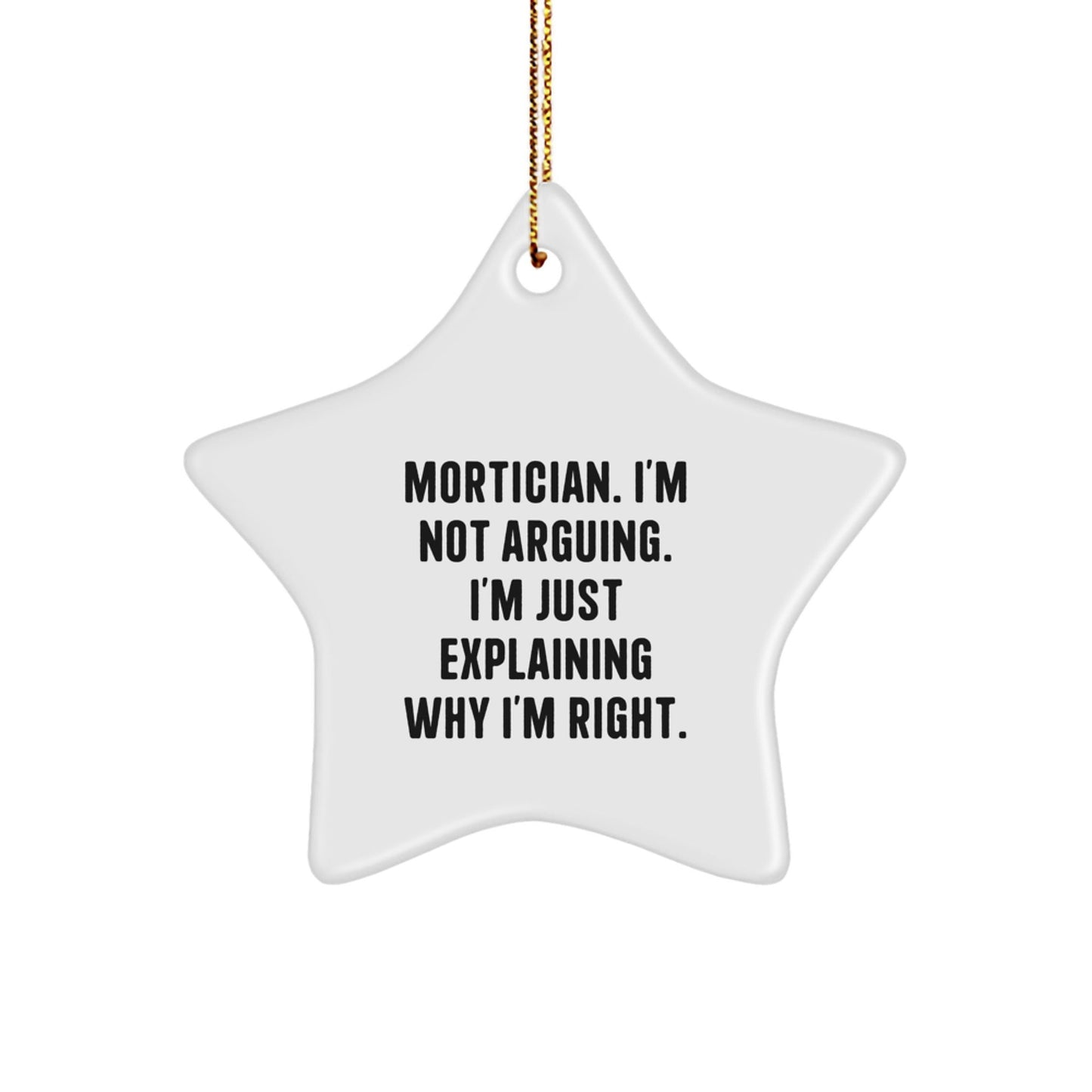 Funny Mortician Gifts from Friends, 'I'm Not Arguing. I'm Just Explaining Why I'm Right.' Star Ornament for Christmas Unique Gifts - The Buy Boom