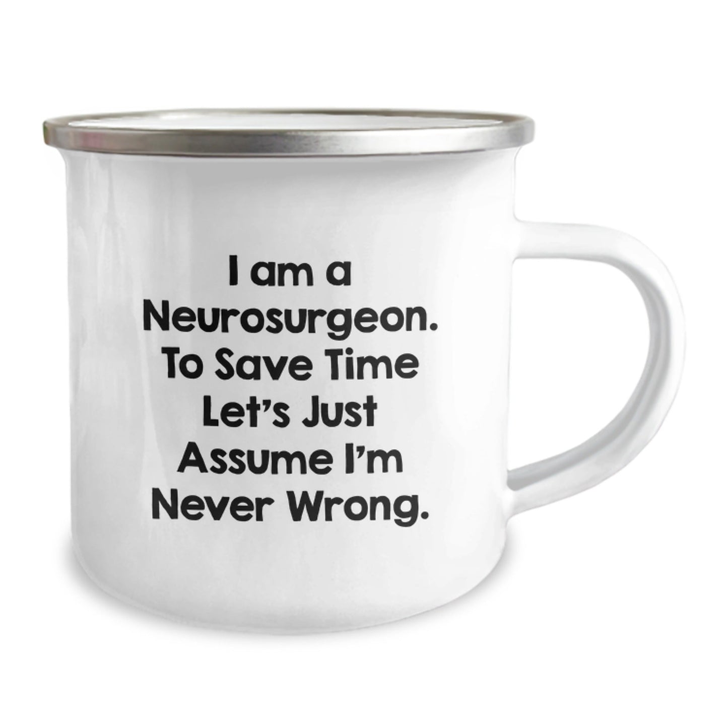 Funny Neurosurgeon Gifts for Men and Women - Graduation Unique Gifts from Friends to Coworkers - I Am A Neurosurgeon. To Save Time Let's Just Assume I'm Never Wrong. Camping Mug - The Buy Boom