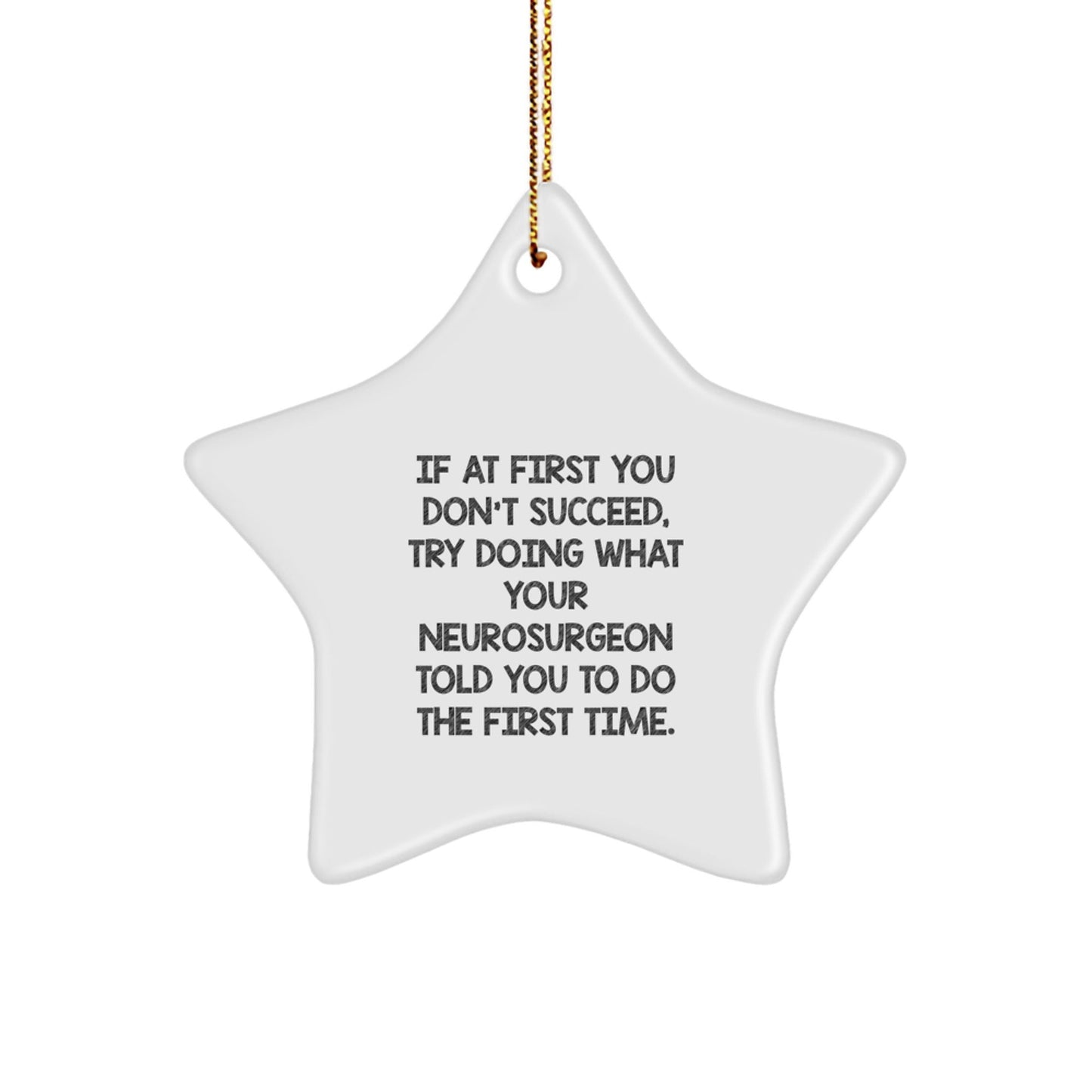 Funny Neurosurgeon Gifts from Friends, Inspirational Star Ornament for Christmas Unique Gifts, Try Doing What Your Neurosurgeon Told You To Do The First Time - The Buy Boom