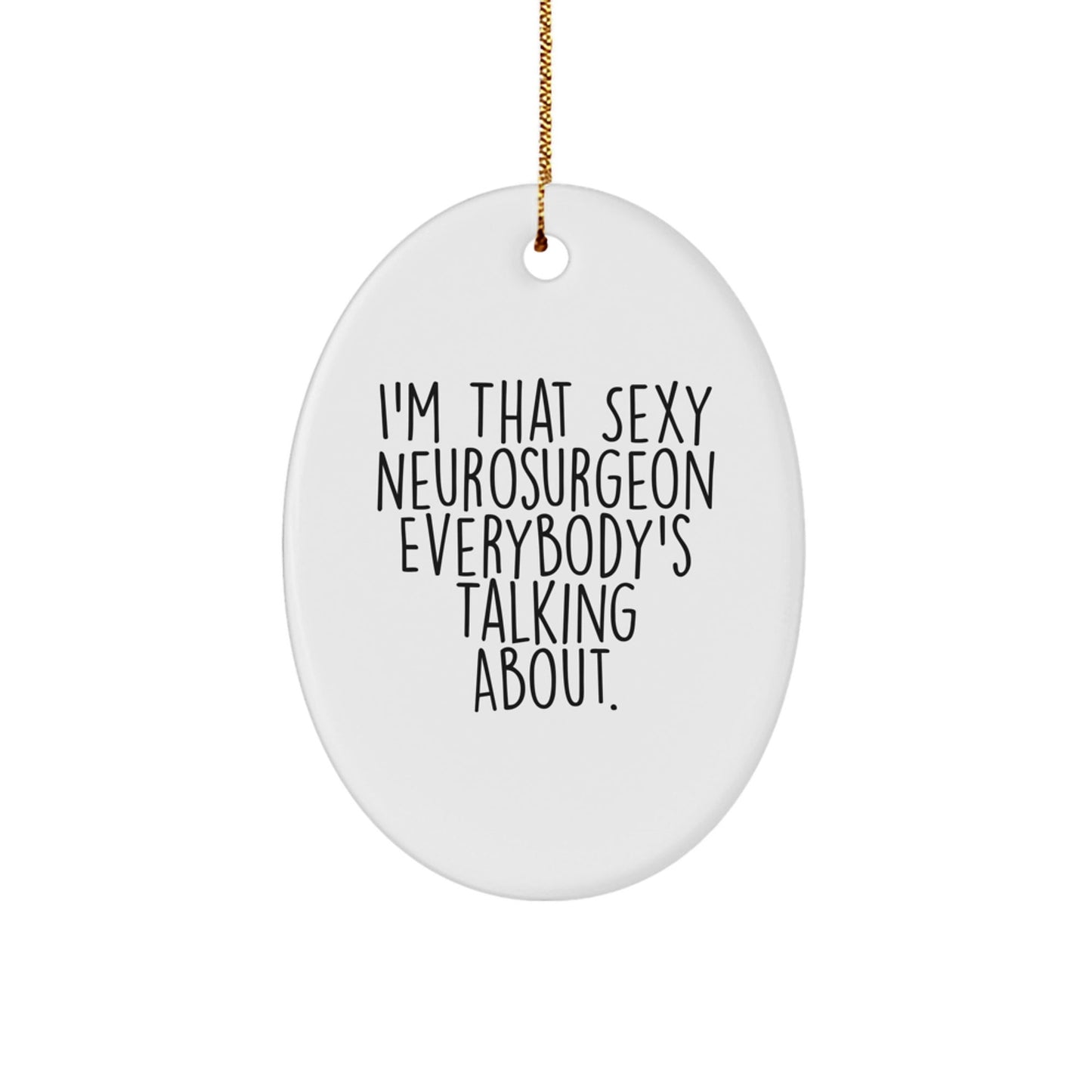 Funny Neurosurgeon Gifts from Men for Neurosurgeon Colleagues, Oval Ornament Christmas Unique Decorations for Home, I'm That Sexy Neurosurgeon Everybody's Talking About. - The Buy Boom
