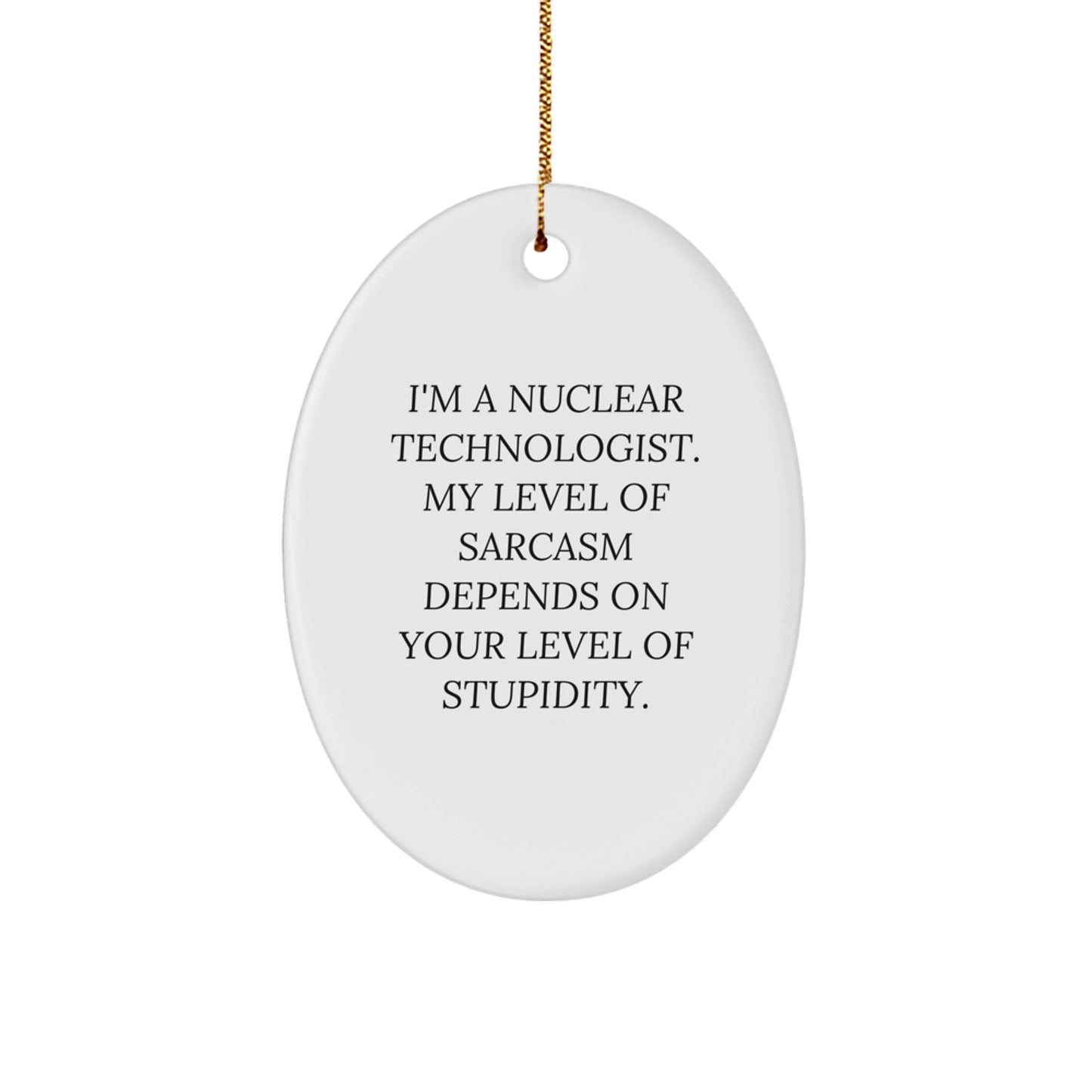 Funny Nuclear Technologist Gifts for Men - Oval Ornament with Sarcasm Humor, Unique Christmas Memorable Present from Friends or Family, Nuclear Technologist Christmas Unique Gifts for Him - The Buy Boom
