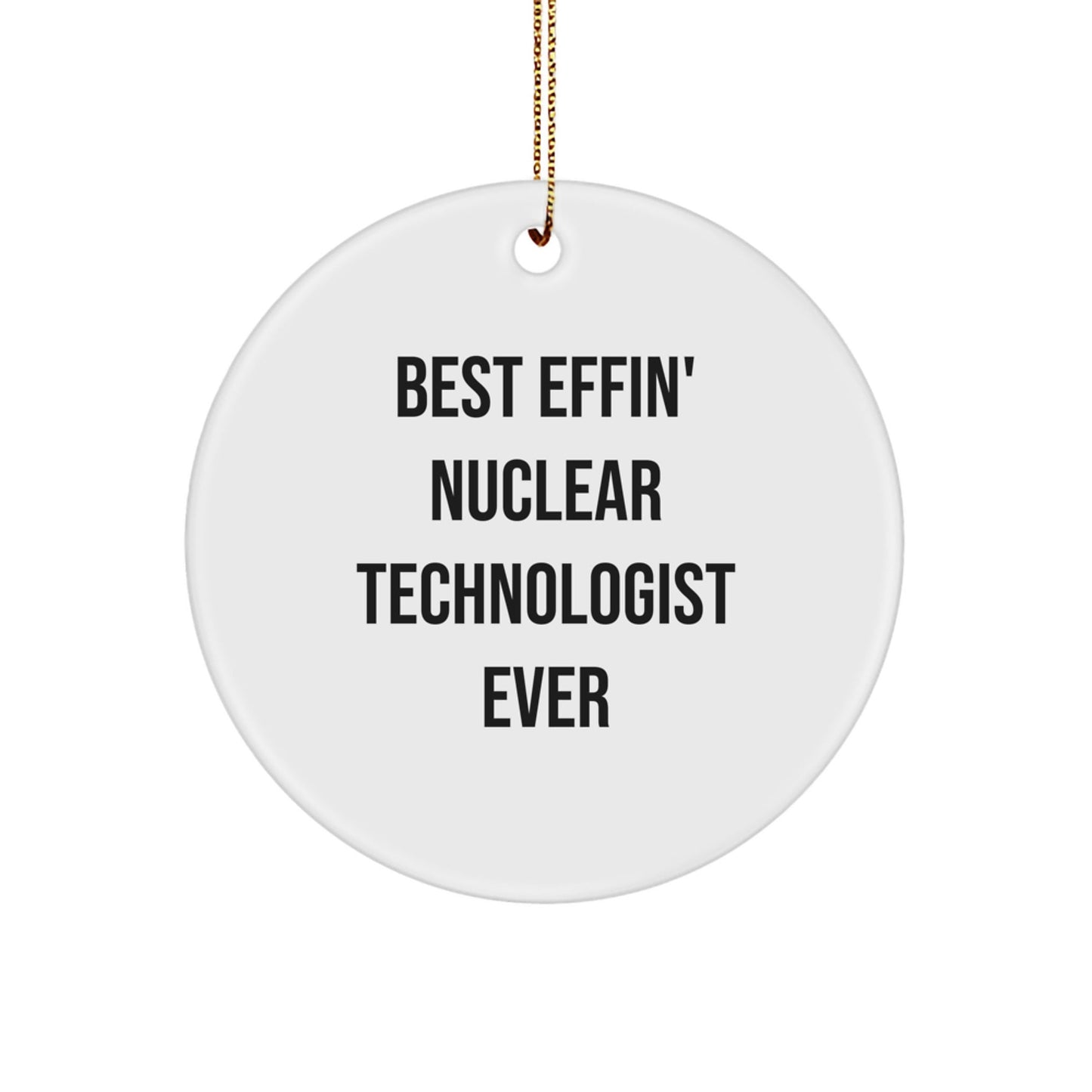 Funny Nuclear Technologist Gifts from Friends for Christmas, Best Effin' Nuclear Technologist Ever Circle Ornament, Unique Nuclear Technologist Present for Men or Women - The Buy Boom