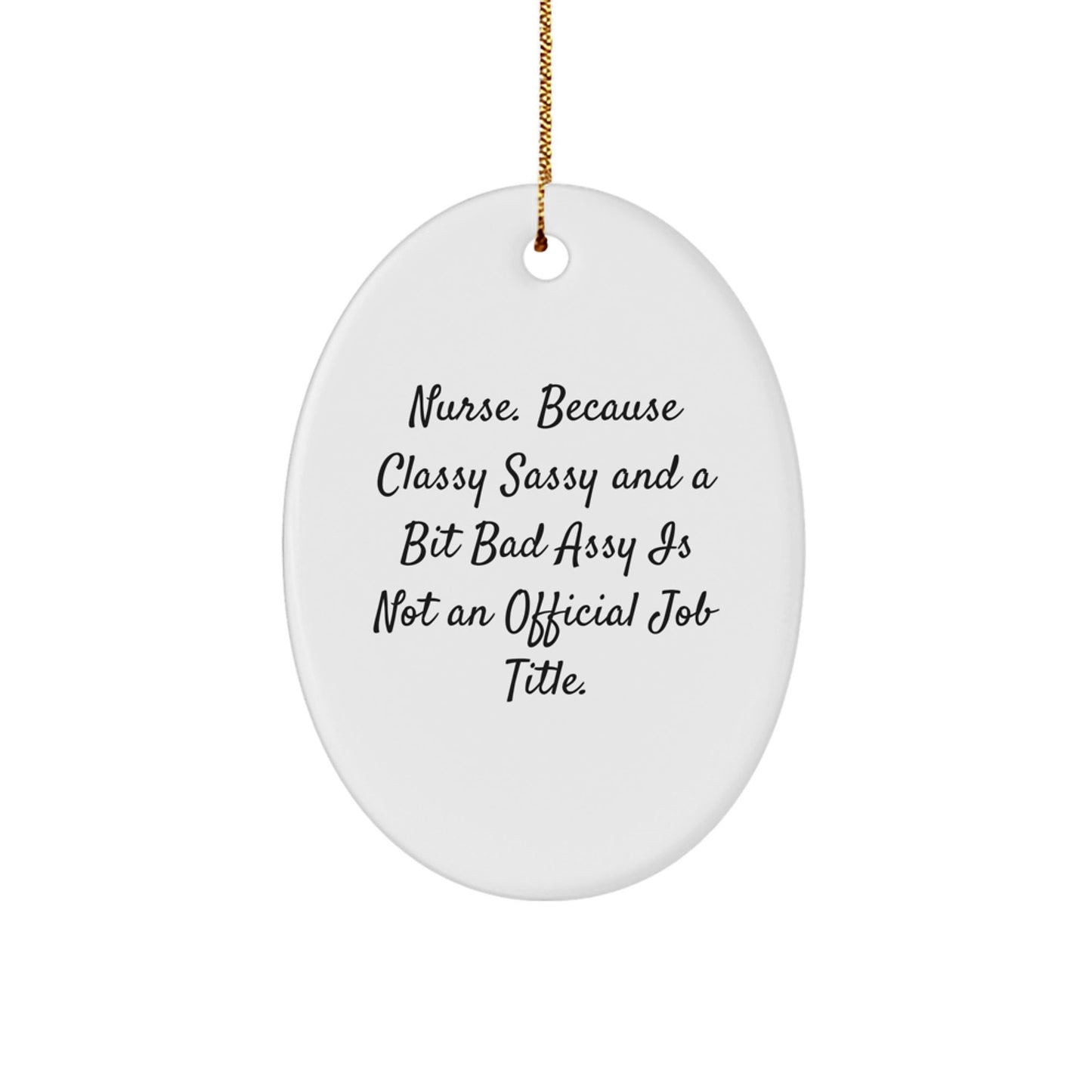 Funny Nurse Gifts from Friends, Christmas Unique Oval Ornament, Because Classy Sassy And A Bit Fearlessy Is Not An Official Job Title. - The Buy Boom