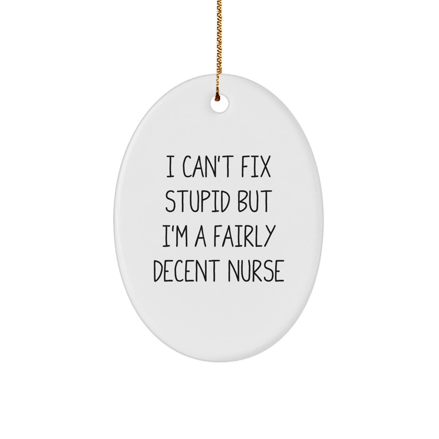 Funny Nurse Gifts from Men for Friends, Oval Ornament Christmas Unique, I Can't Fix Stupid But I'm A Fairly Decent Nurse - The Buy Boom