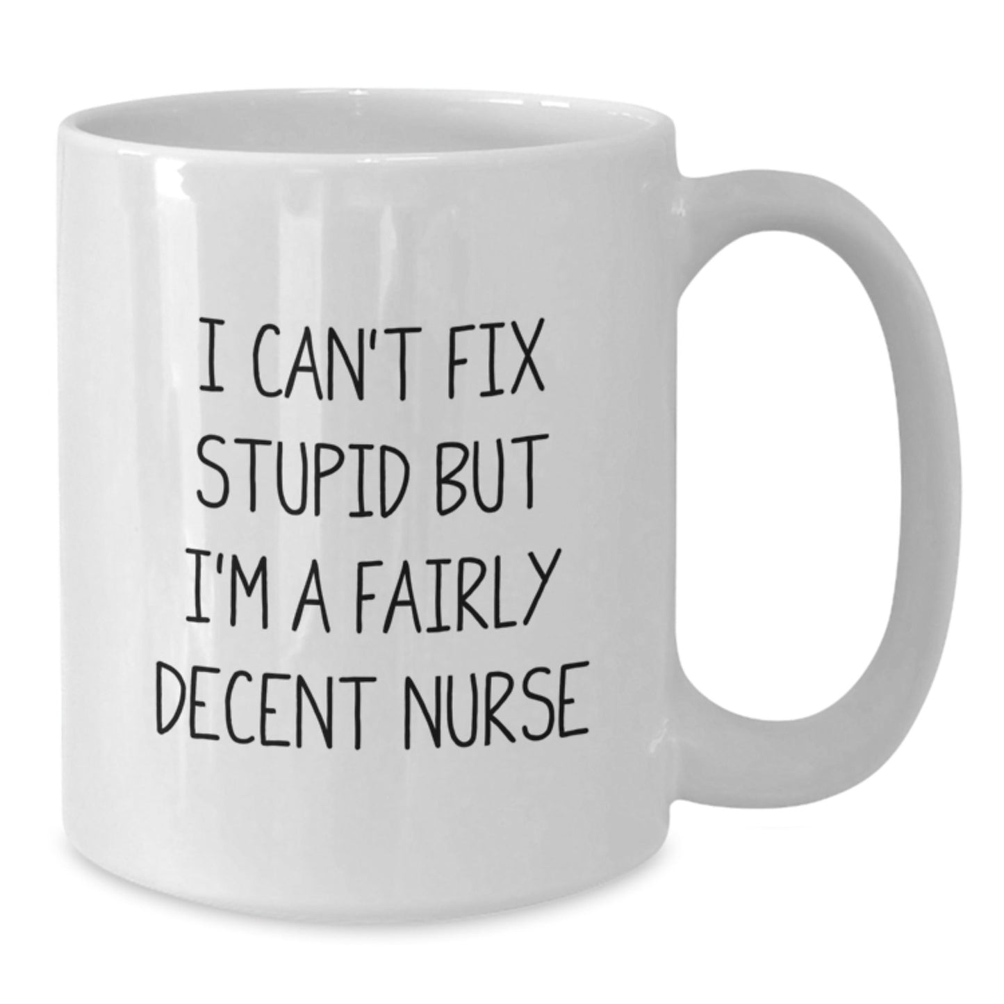 Funny Nurse Gifts, White Coffee Mug for Christmas, 'I Can't Fix Stupid But I'm A Fairly Decent Nurse' Quote, Gifts from Men to Women, for Coworkers, Family - The Buy Boom