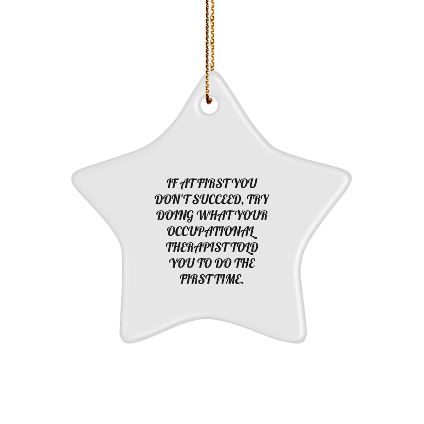 Funny Occupational Therapist Gifts from Friends - Star Ornament, If At First You Don't Succeed Try Doing What Your Occupational Therapist Told You To Do The First Time, Christmas Unique Gifts - The Buy Boom