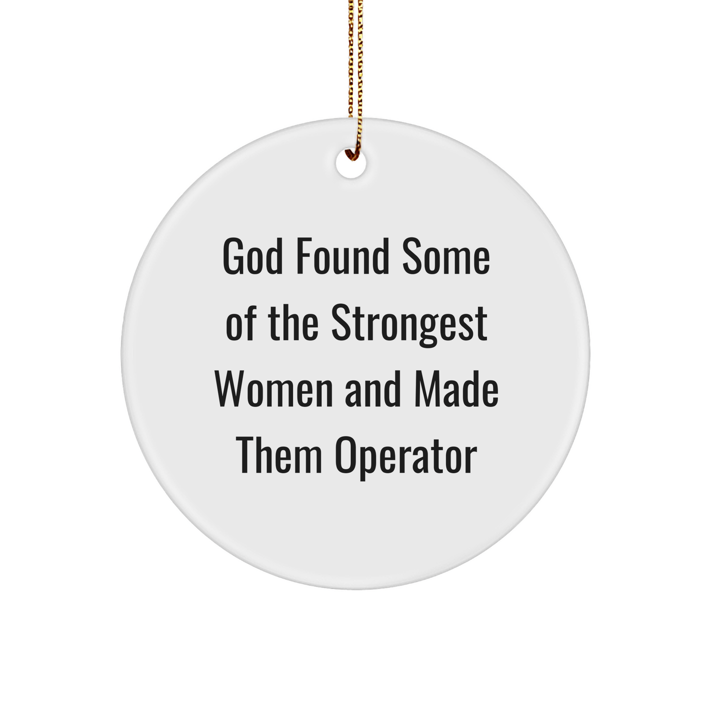 Funny Operator Gifts for Men - 'God Found Some Of The Strongest Women And Made Them Operator' Circle Ornament, Christmas Unique Gifts from Friends - The Buy Boom