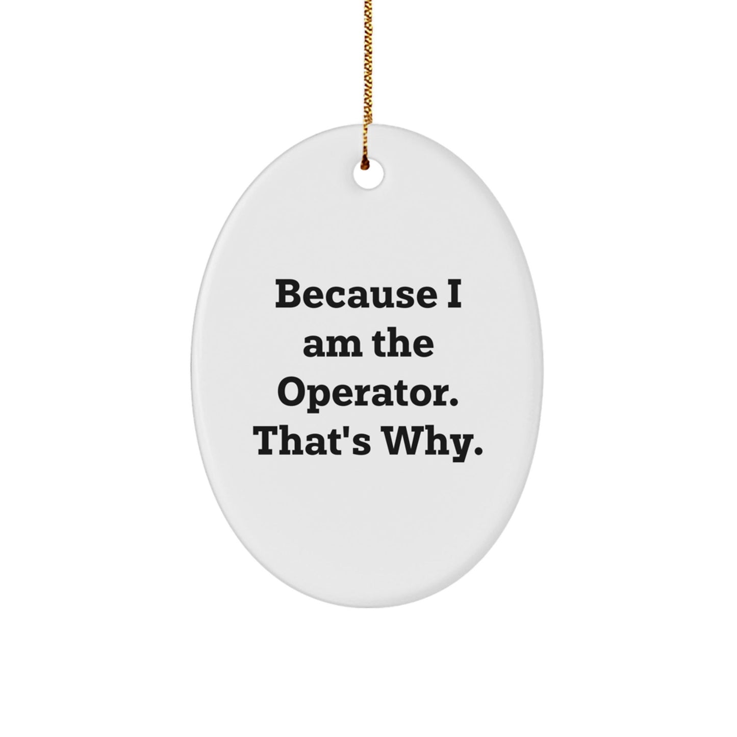 Funny Operator Gifts from Friends, Operator Oval Christmas Unique Ornament Because 'I Am The Operator. That's Why.' for Operator Men, Operator Women, Operator Friends - The Buy Boom