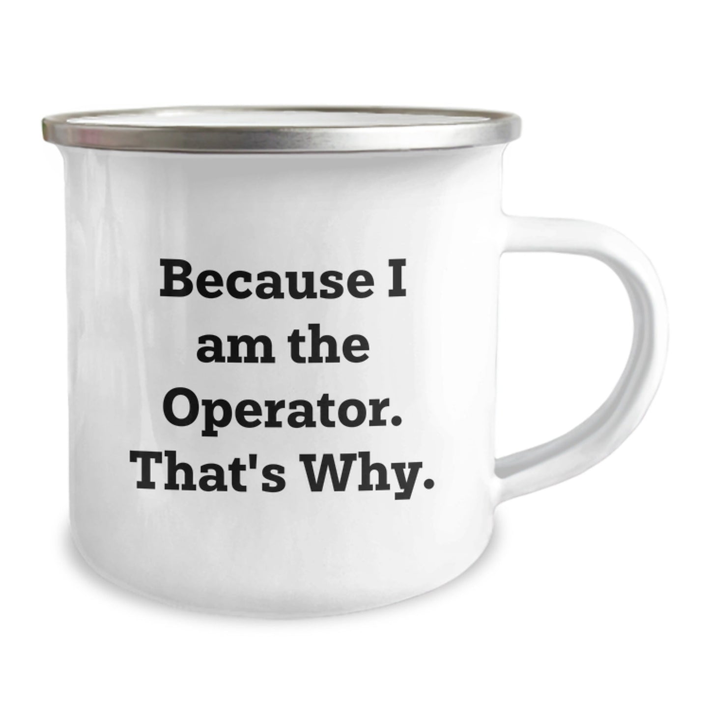 Funny Operator Gifts, Unique Christmas Unique Gifts for Men, Because I Am The Operator. That's Why. Camping Mug - The Buy Boom