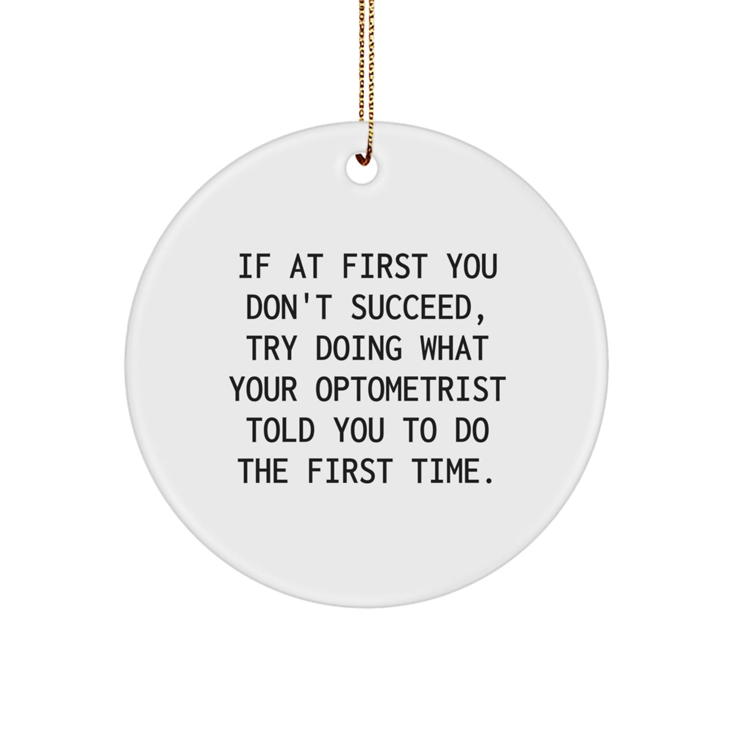 Funny Optometrist Gifts from Friends: Circle Ornament for Men or Women, 'If At First You Don't Succeed, Try Doing What Your Optometrist Told You To Do The First Time.' - The Buy Boom