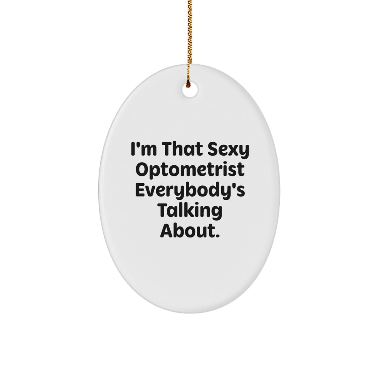 Funny Optometrist Gifts, I'm That Sexy Optometrist Everybody's Talking About. Oval Ornament, Christmas Unique Gifts for Optometrist, Men, Women, Friends, Family - The Buy Boom
